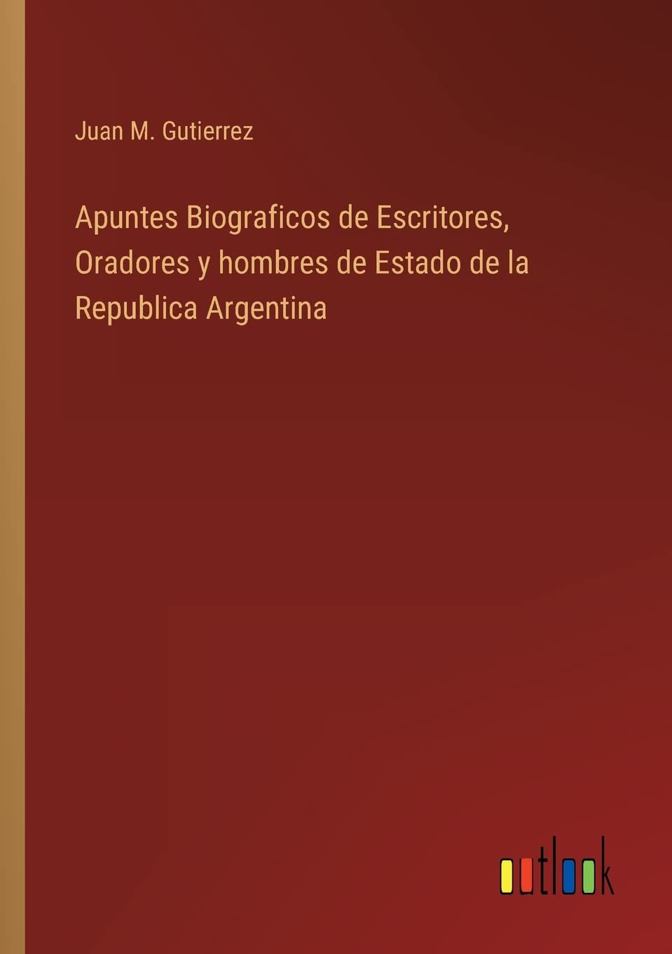 Apuntes Biograficos de Escritores, Oradores y hombres de Estado de la Republica Argentina Contemporary literature