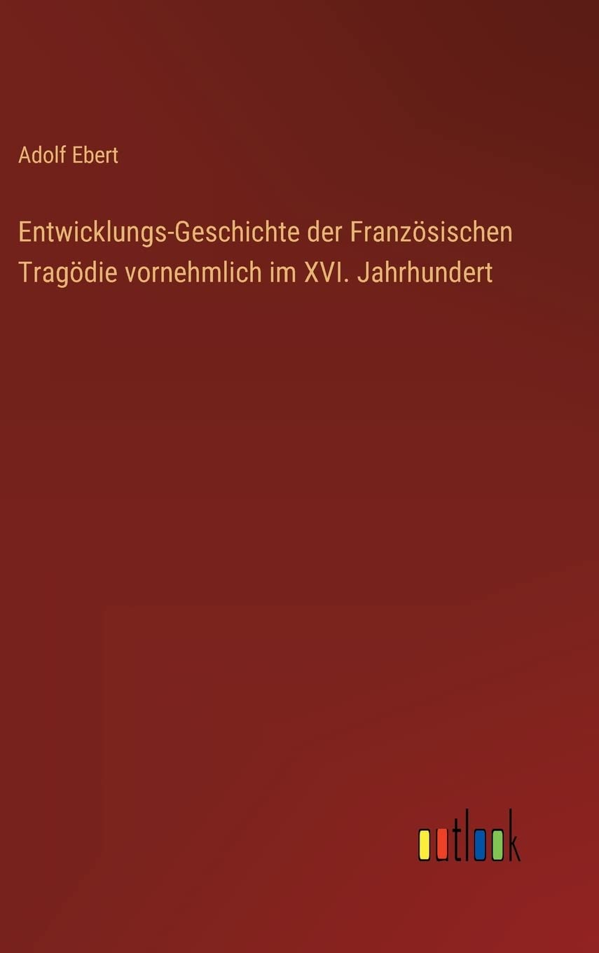 Entwicklungs-Geschichte der Französischen Tragödie vornehmlich im XVI. Jahrhundert Contemporary literature