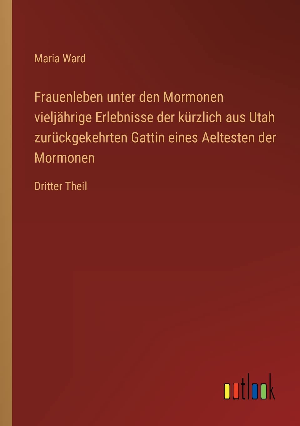 Frauenleben unter den Mormonen vieljährige Erlebnisse der kürzlich aus Utah zurückgekehrten Gattin eines Aeltesten der Mormonen: Dritter Theil Contemporary literature Books