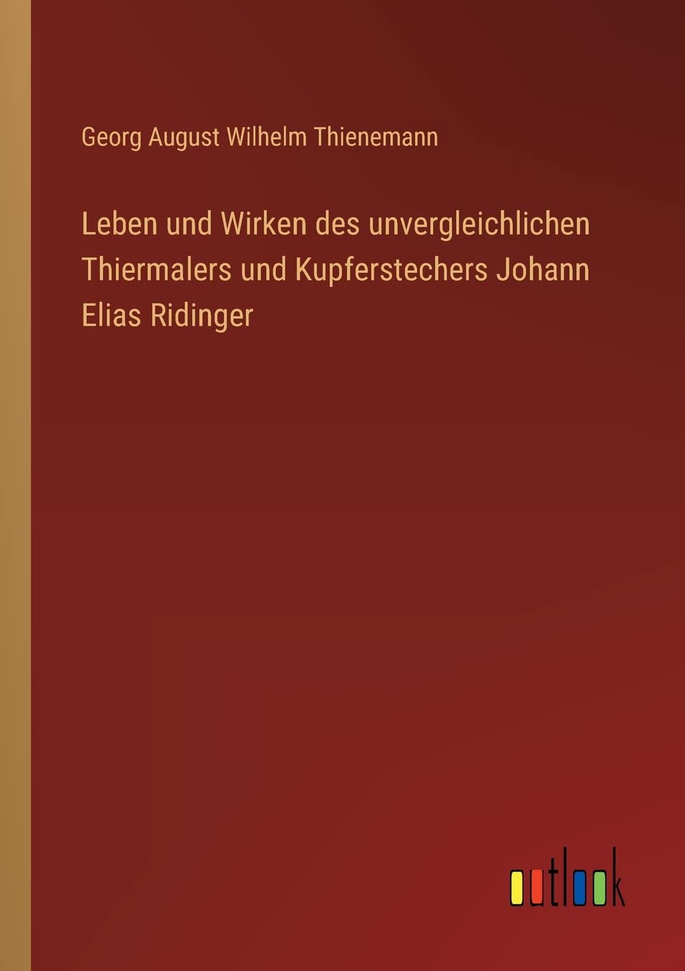 Leben und Wirken des unvergleichlichen Thiermalers und Kupferstechers Johann Elias Ridinger Contemporary literature