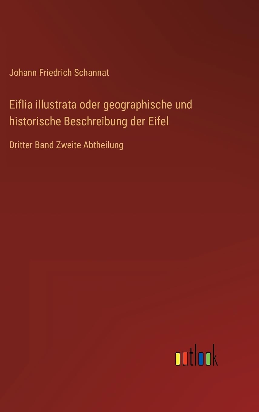 Eiflia illustrata oder geographische und historische Beschreibung der Eifel: Dritter Band Zweite Abtheilung Contemporary literature