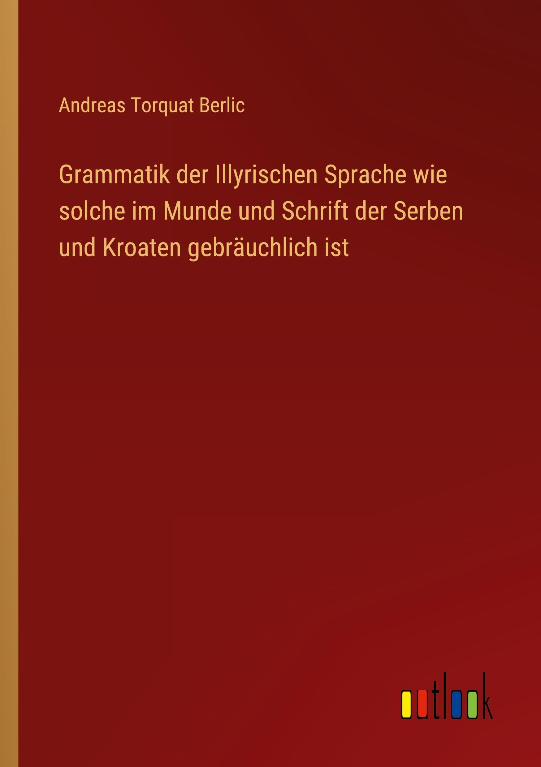 Grammatik der Illyrischen Sprache wie solche im Munde und Schrift der Serben und Kroaten gebräuchlich ist Classics