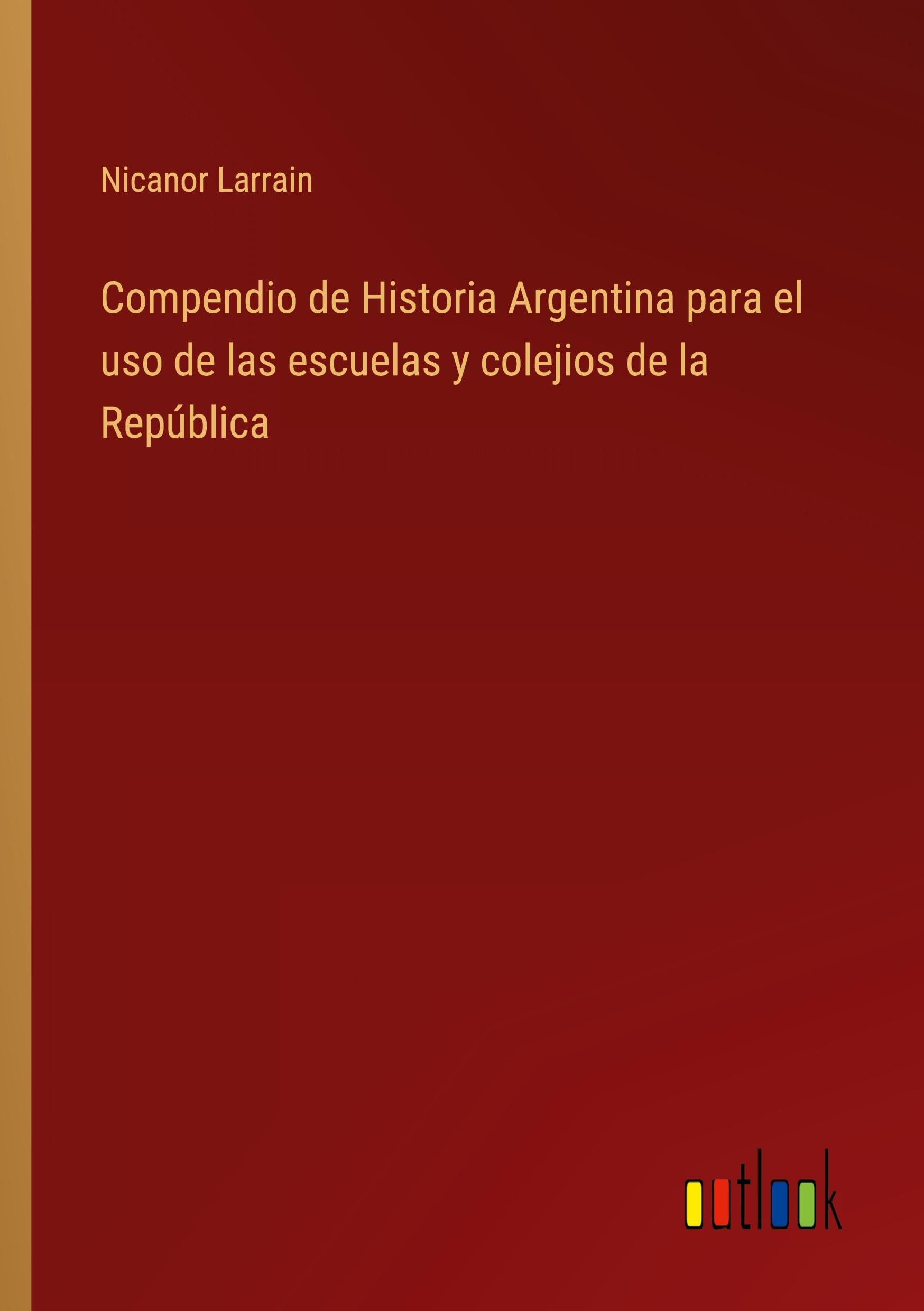Compendio de Historia Argentina para el uso de las escuelas y colejios de la República Contemporary literature