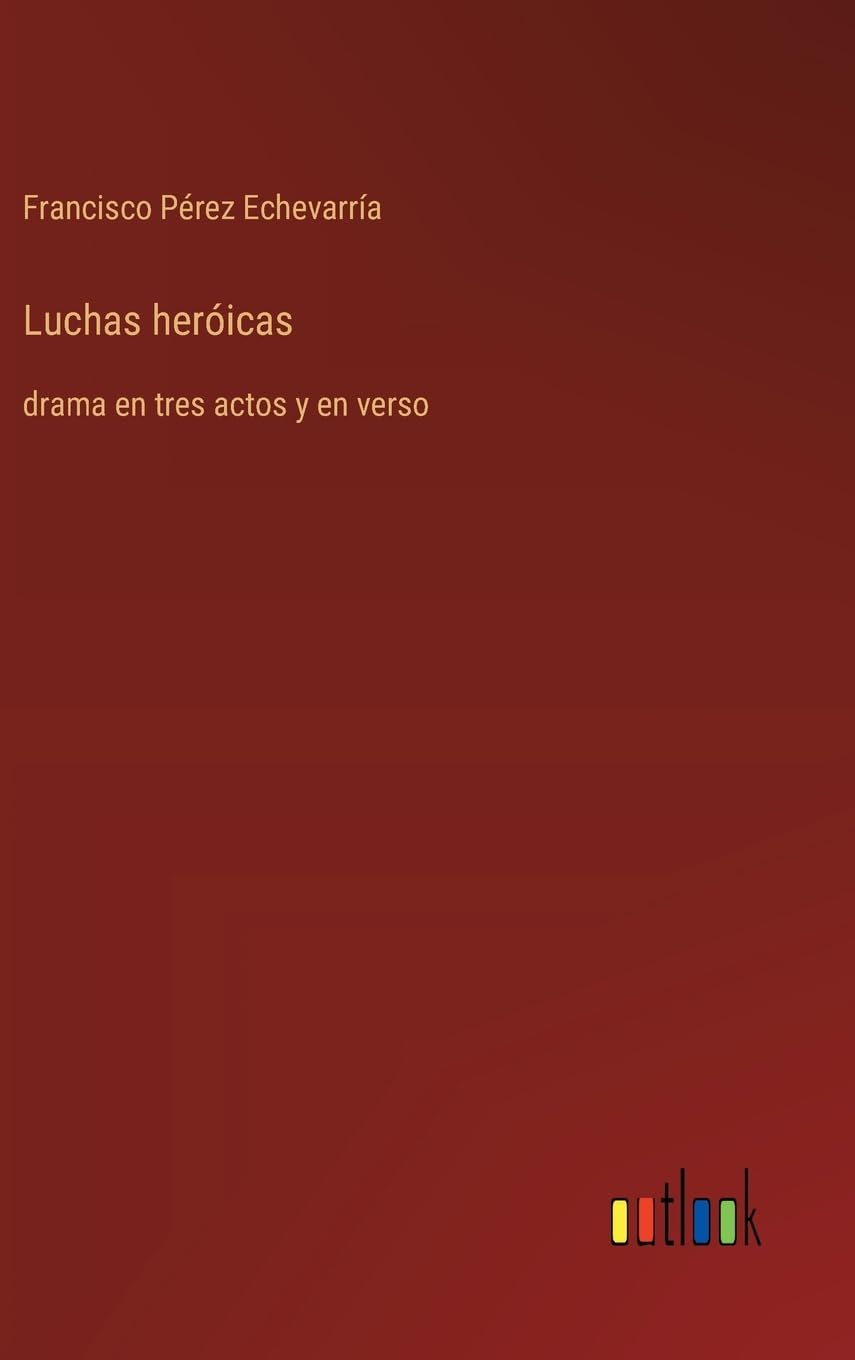 Luchas heróicas: drama en tres actos y en verso Contemporary literature