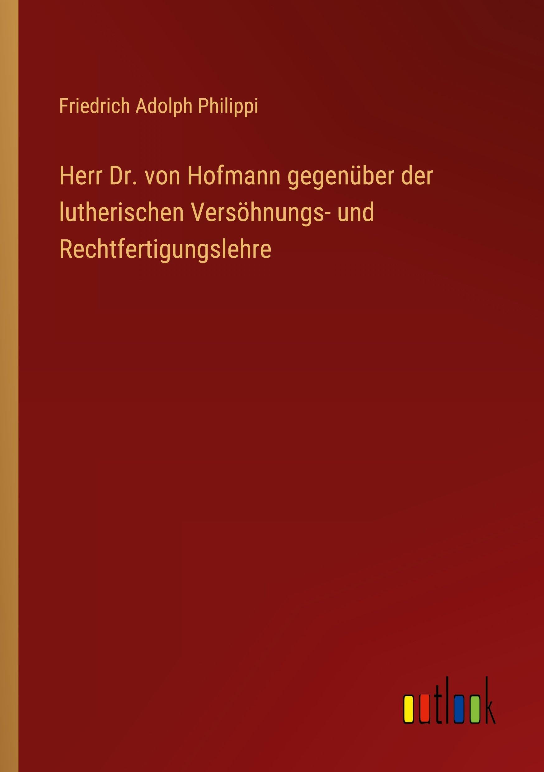 Herr Dr. von Hofmann gegenüber der lutherischen Versöhnungs- und Rechtfertigungslehre Classics