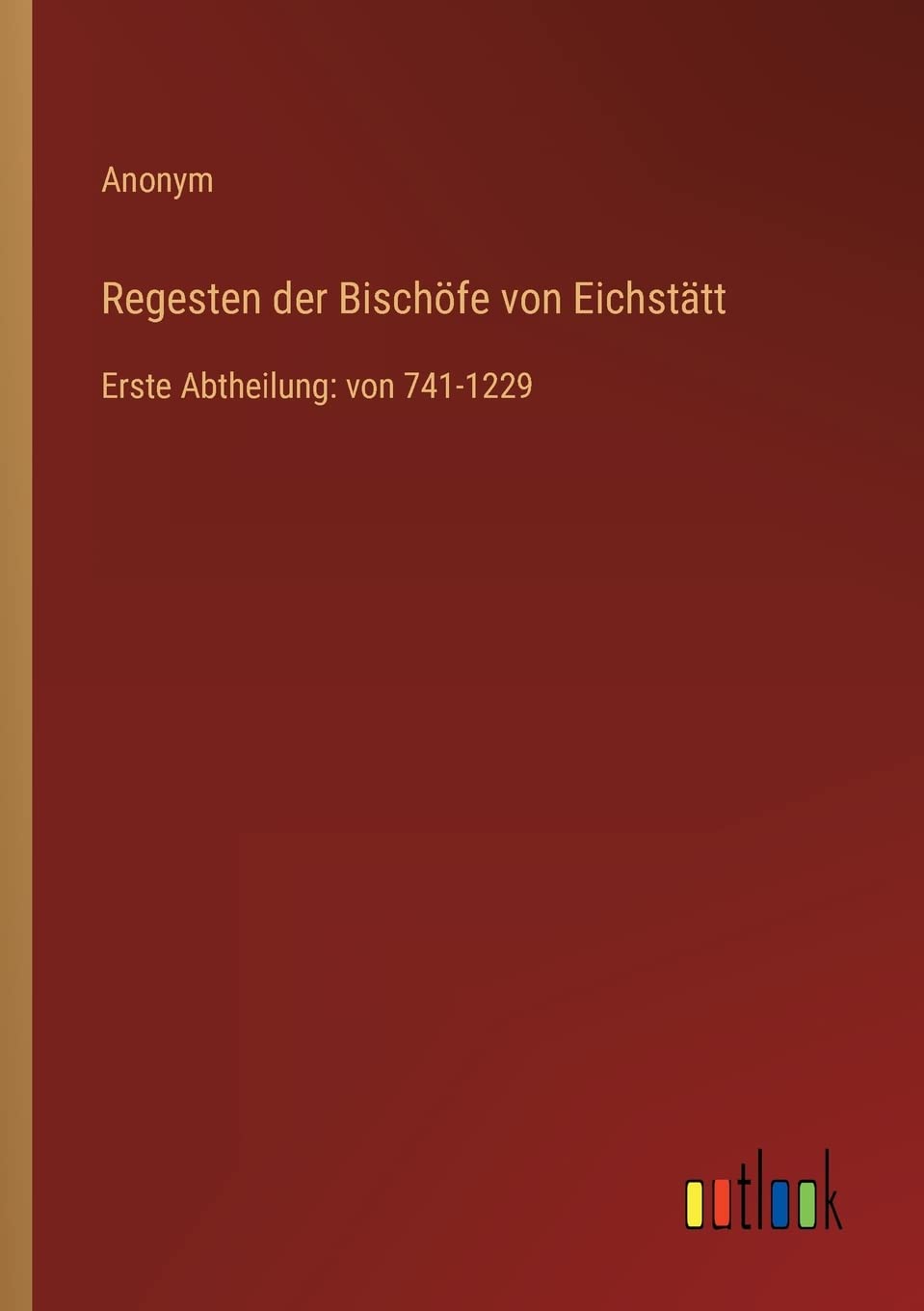 Regesten der Bischöfe von Eichstätt: Erste Abtheilung: von 741-1229 Contemporary literature