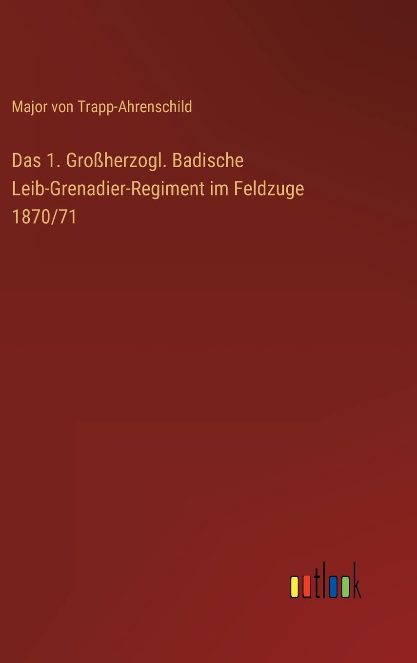 Das 1. Großherzogl. Badische Leib-Grenadier-Regiment im Feldzuge 1870/71 Contemporary literature