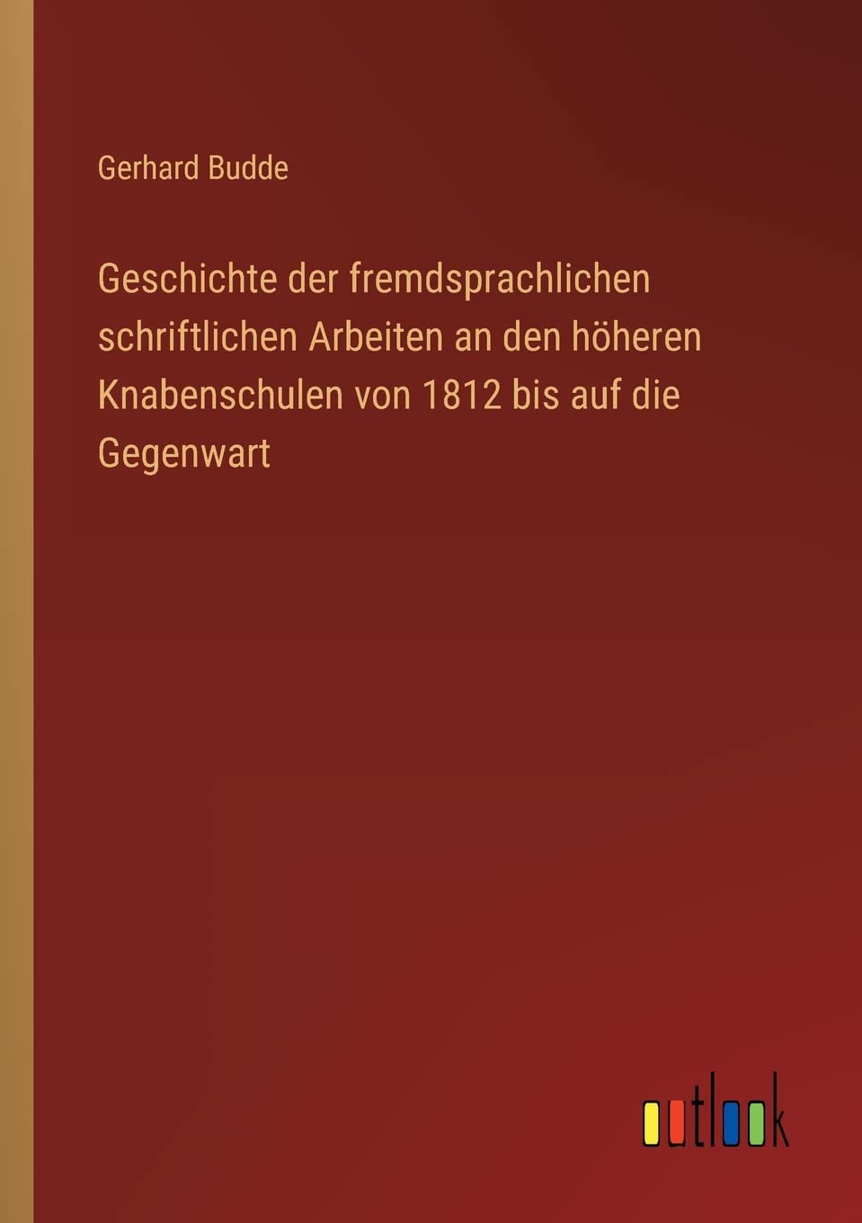 Geschichte der fremdsprachlichen schriftlichen Arbeiten an den höheren Knabenschulen von 1812 bis auf die Gegenwart Contemporary literature