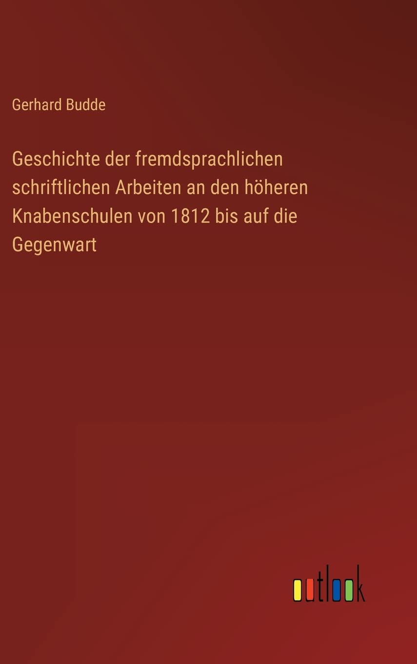 Geschichte der fremdsprachlichen schriftlichen Arbeiten an den höheren Knabenschulen von 1812 bis auf die Gegenwart Contemporary literature Books