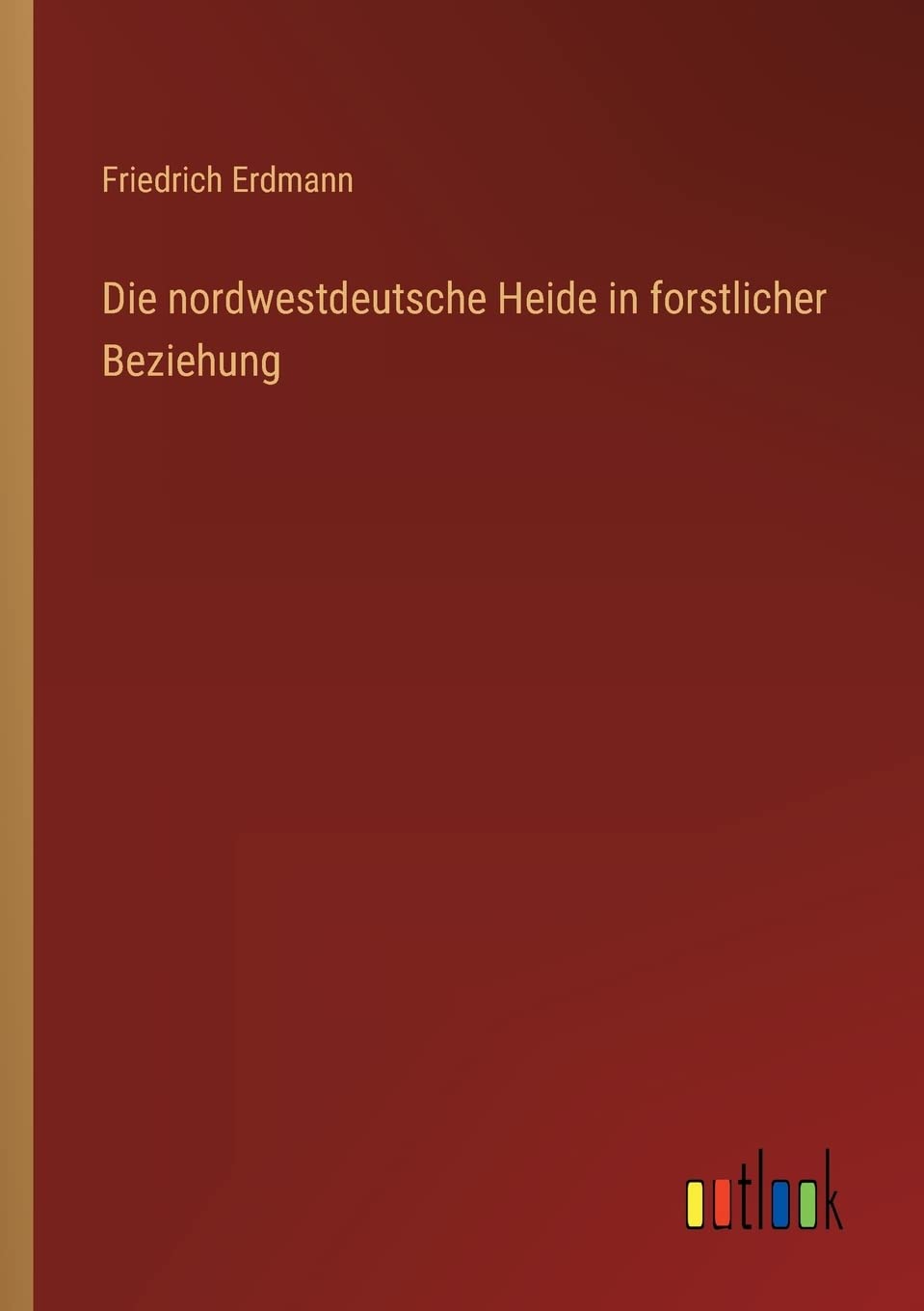 Die nordwestdeutsche Heide in forstlicher Beziehung Contemporary literature