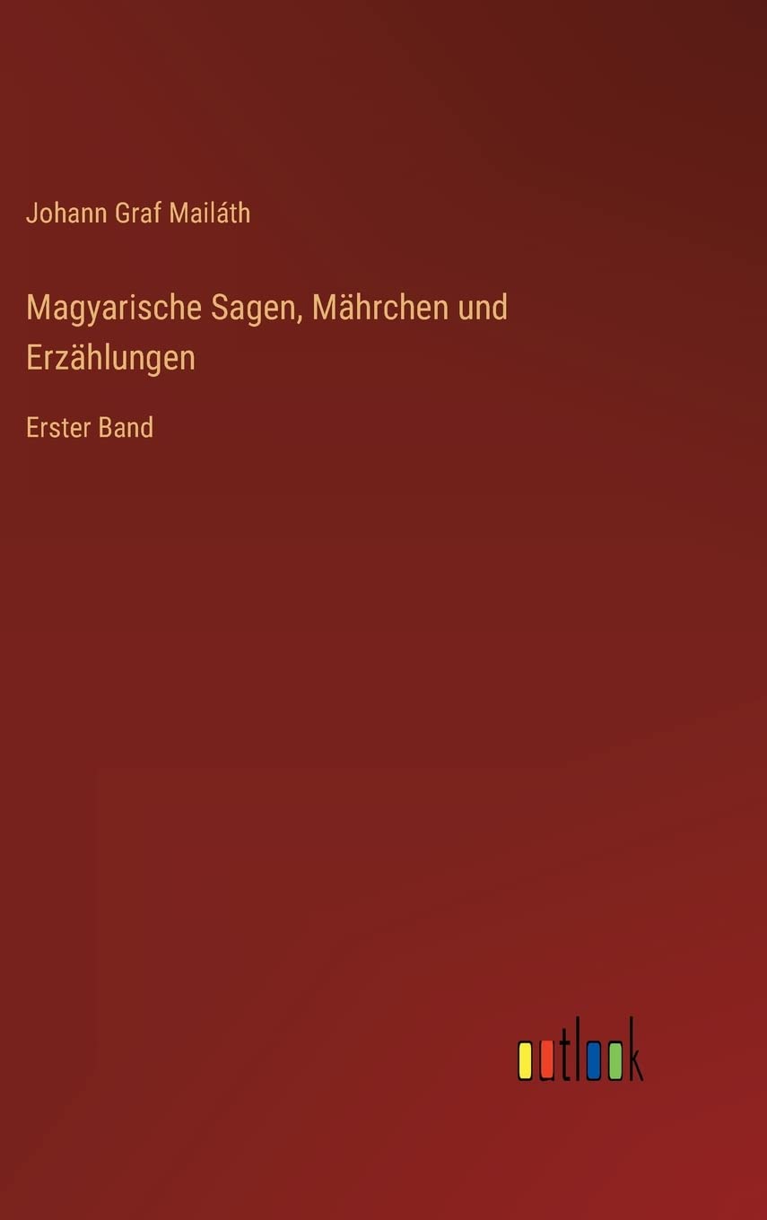 Magyarische Sagen, Mährchen und Erzählungen: Erster Band Contemporary literature