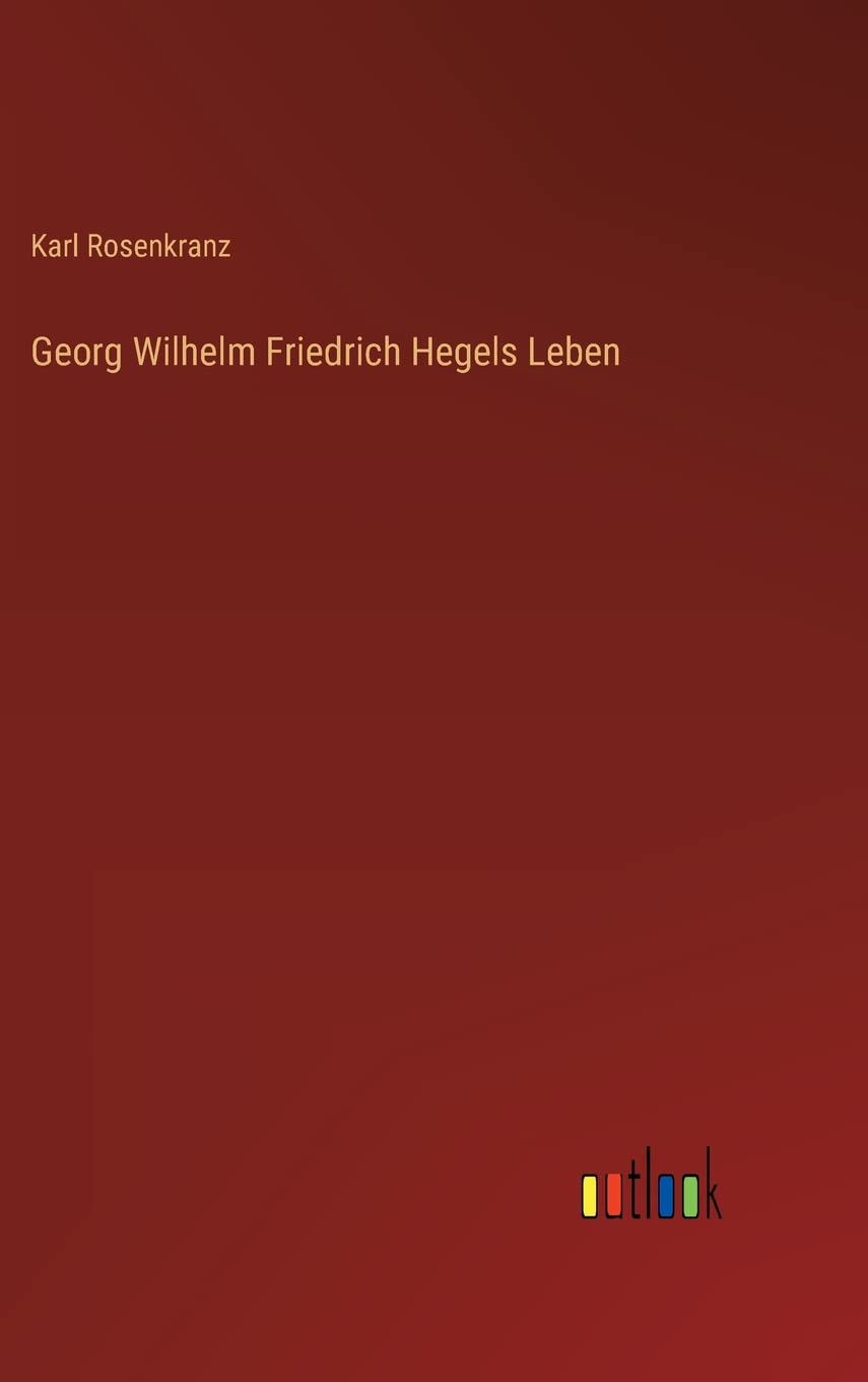 Georg Wilhelm Friedrich Hegels Leben Classics