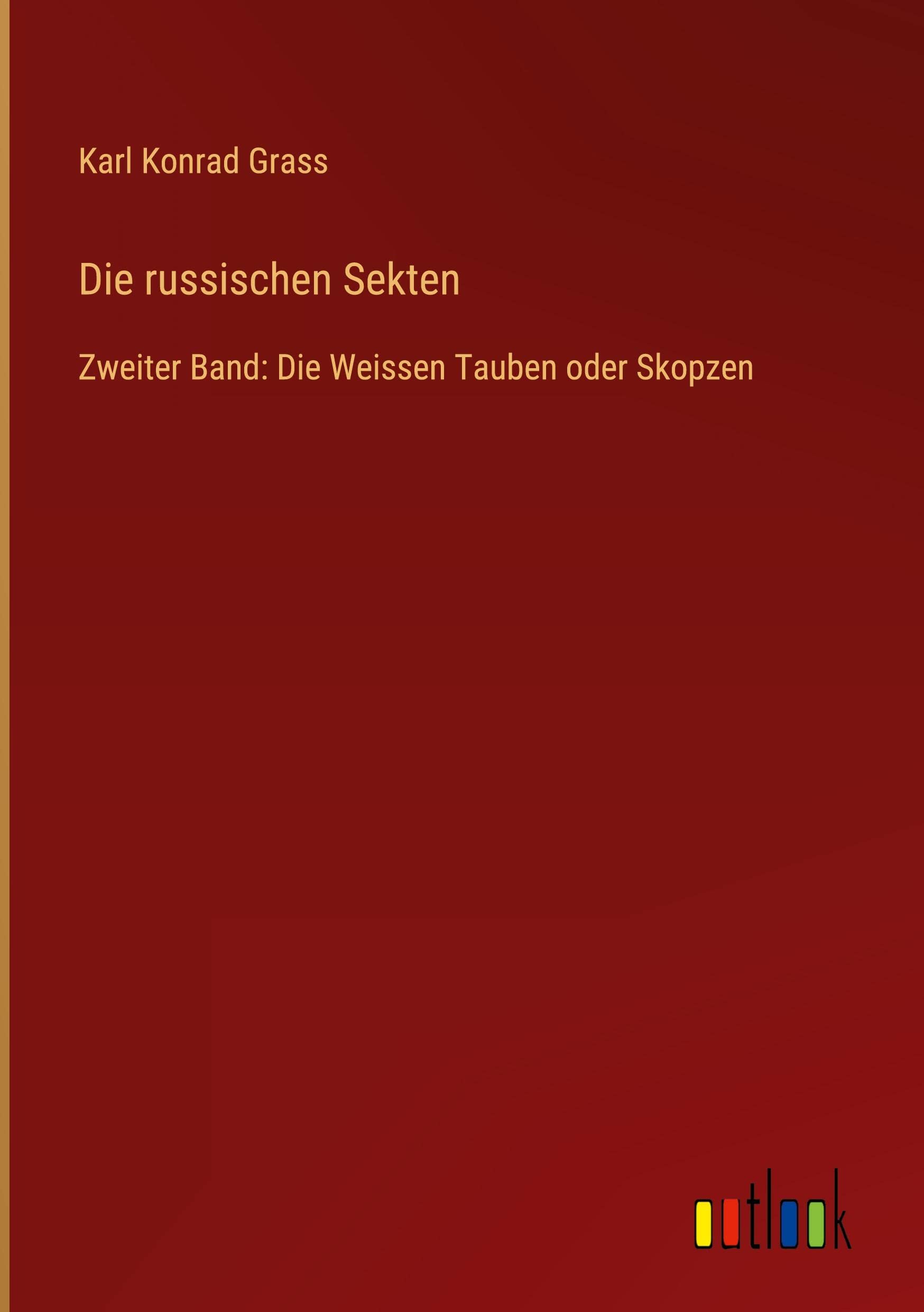 Die russischen Sekten: Zweiter Band: Die Weissen Tauben oder Skopzen Classics