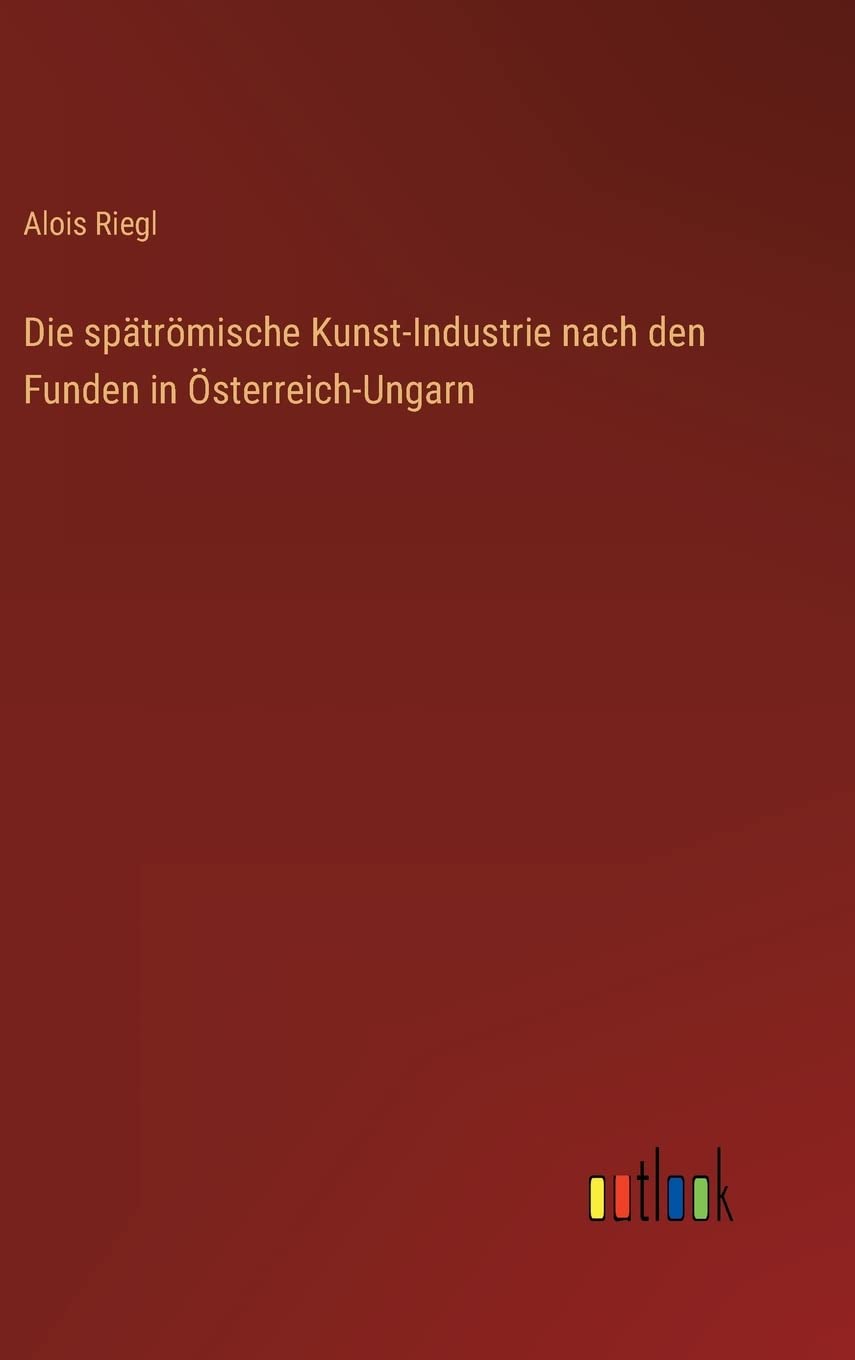 Die spätrömische Kunst-Industrie nach den Funden in Österreich-Ungarn Contemporary literature