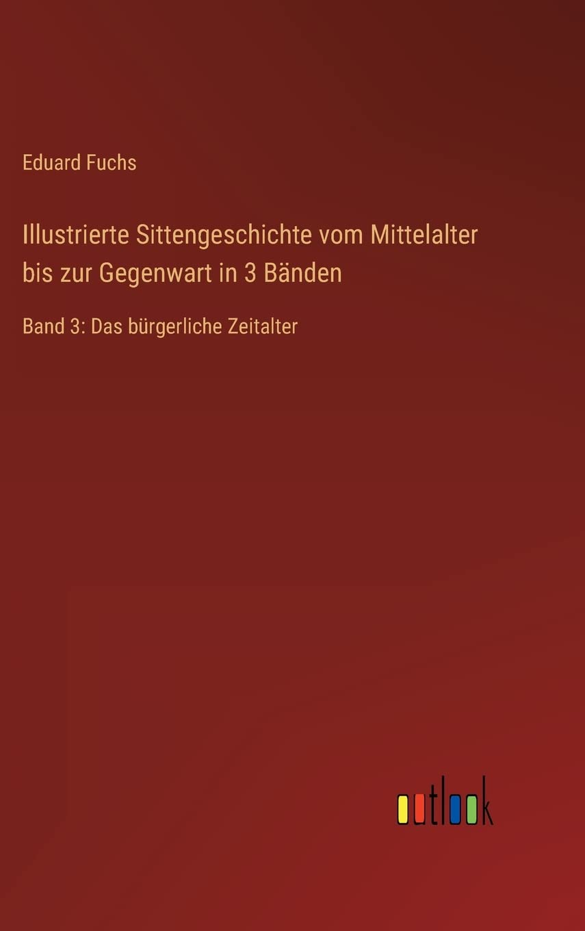 Illustrierte Sittengeschichte vom Mittelalter bis zur Gegenwart in 3 Bänden: Band 3: Das bürgerliche Zeitalter Contemporary literature