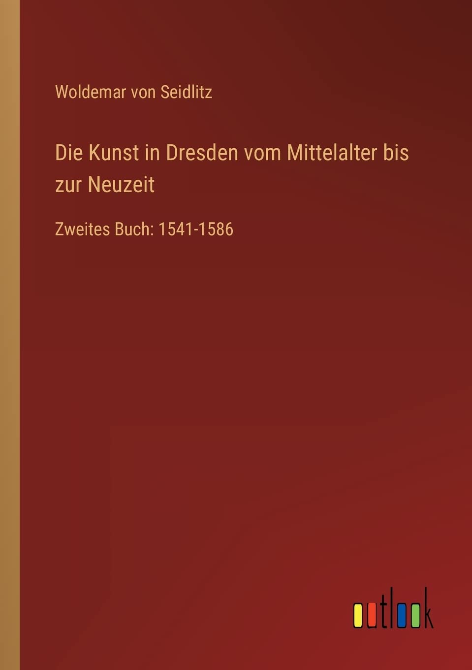 Die Kunst in Dresden vom Mittelalter bis zur Neuzeit: Zweites Buch: 1541-1586 Contemporary literature