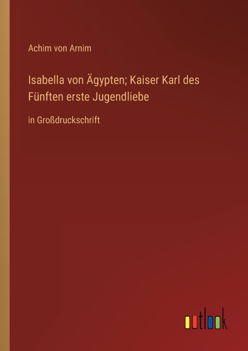 Isabella von Ägypten; Kaiser Karl des Fünften erste Jugendliebe: in Großdruckschrift Contemporary literature