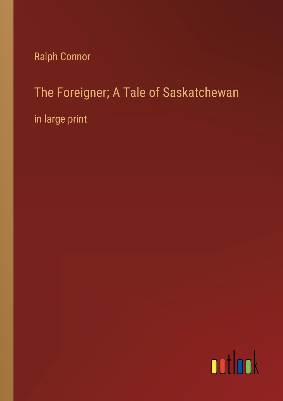 The Foreigner; A Tale of Saskatchewan: in large print Contemporary literature