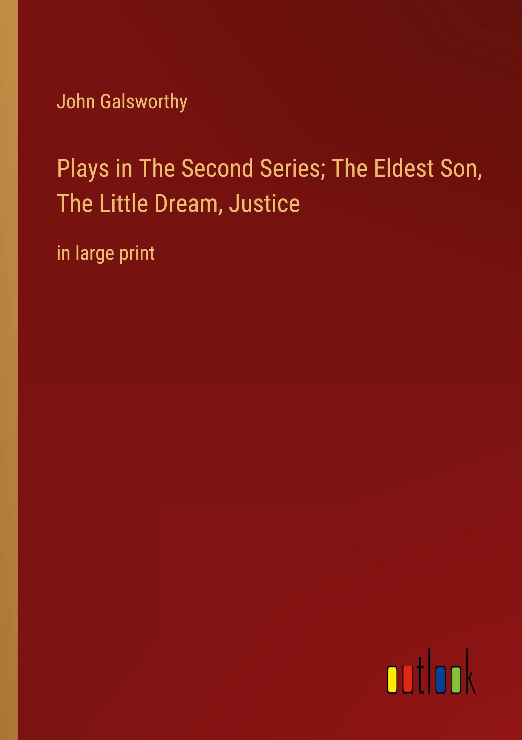 Plays in The Second Series; The Eldest Son, The Little Dream, Justice: in large print book