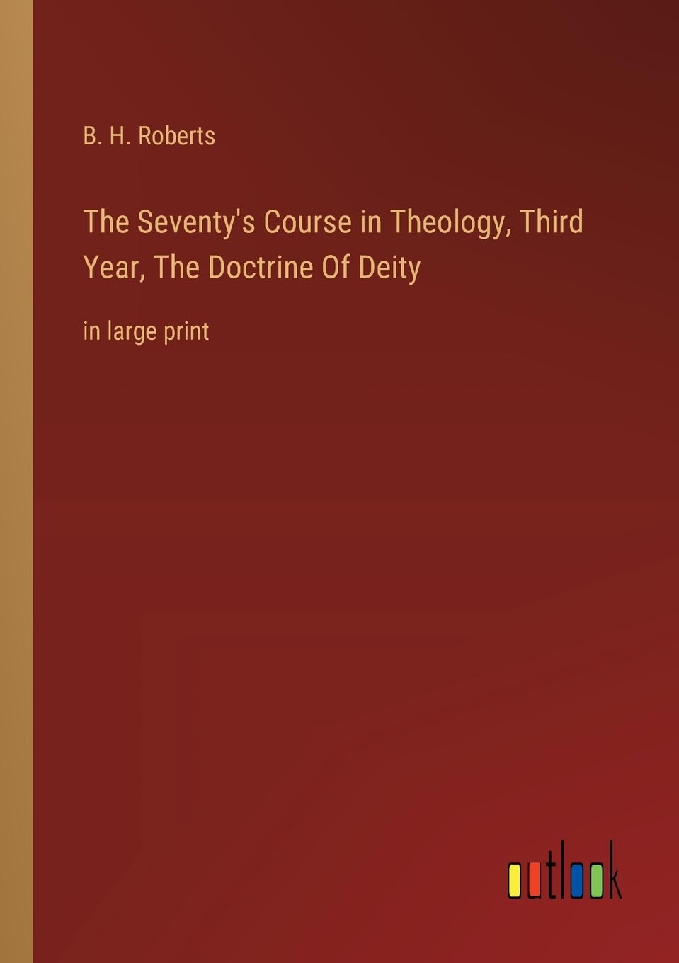 The Seventy's Course in Theology, Third Year, The Doctrine Of Deity: in large print Contemporary literature