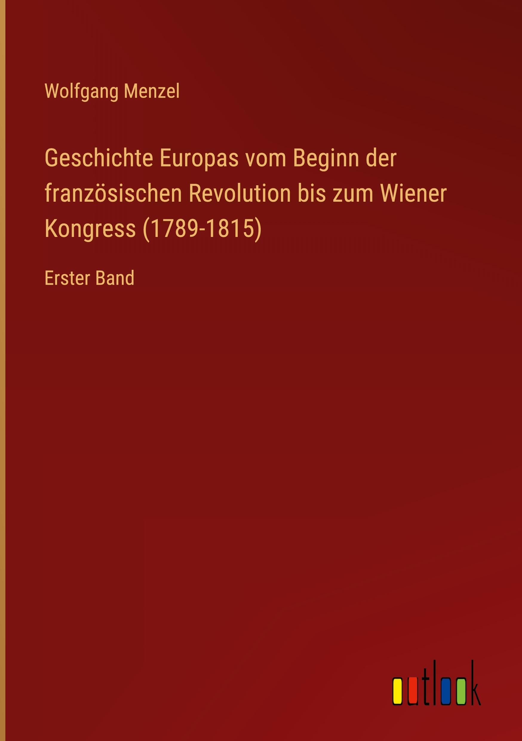 Geschichte Europas vom Beginn der französischen Revolution bis zum Wiener Kongress (1789-1815) Classics