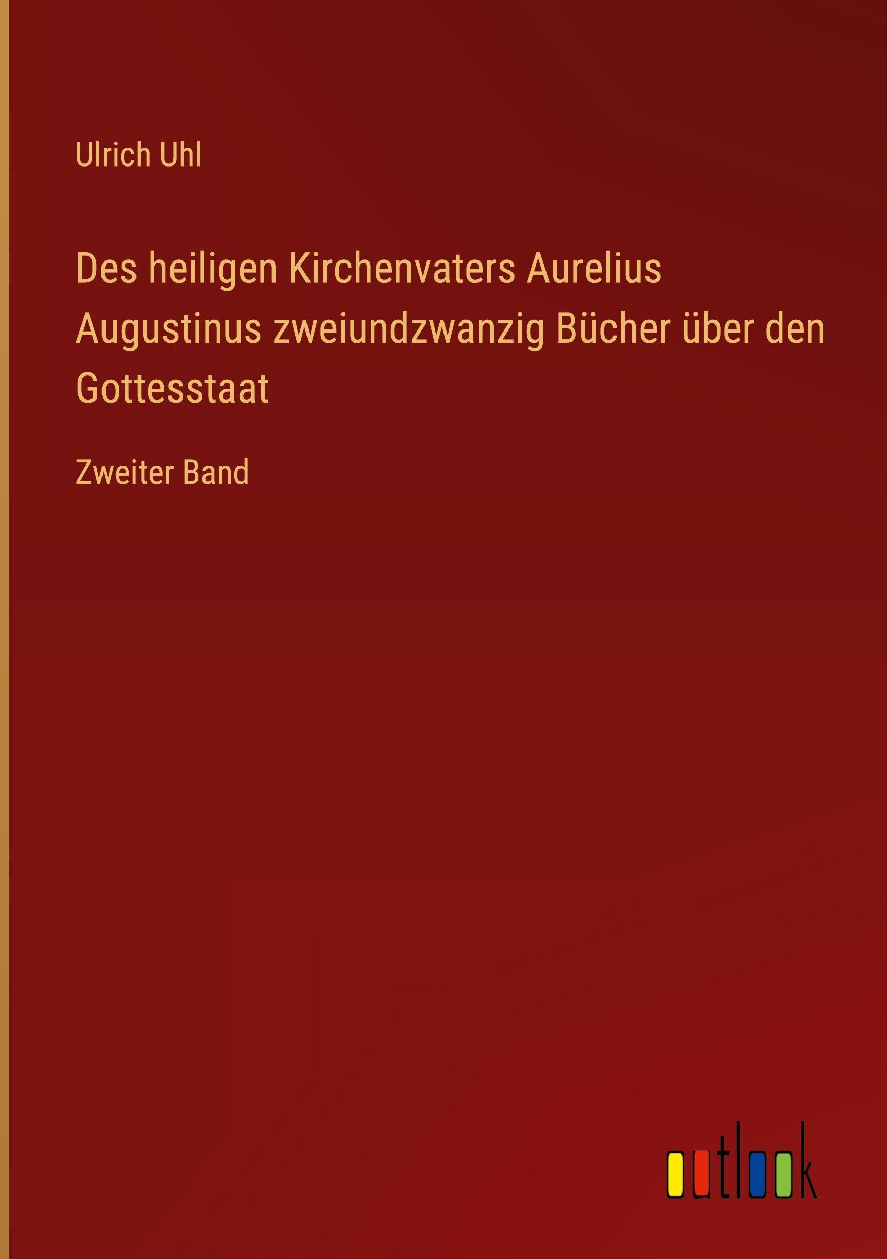 Des heiligen Kirchenvaters Aurelius Augustinus zweiundzwanzig Bücher über den Gottesstaat Classics