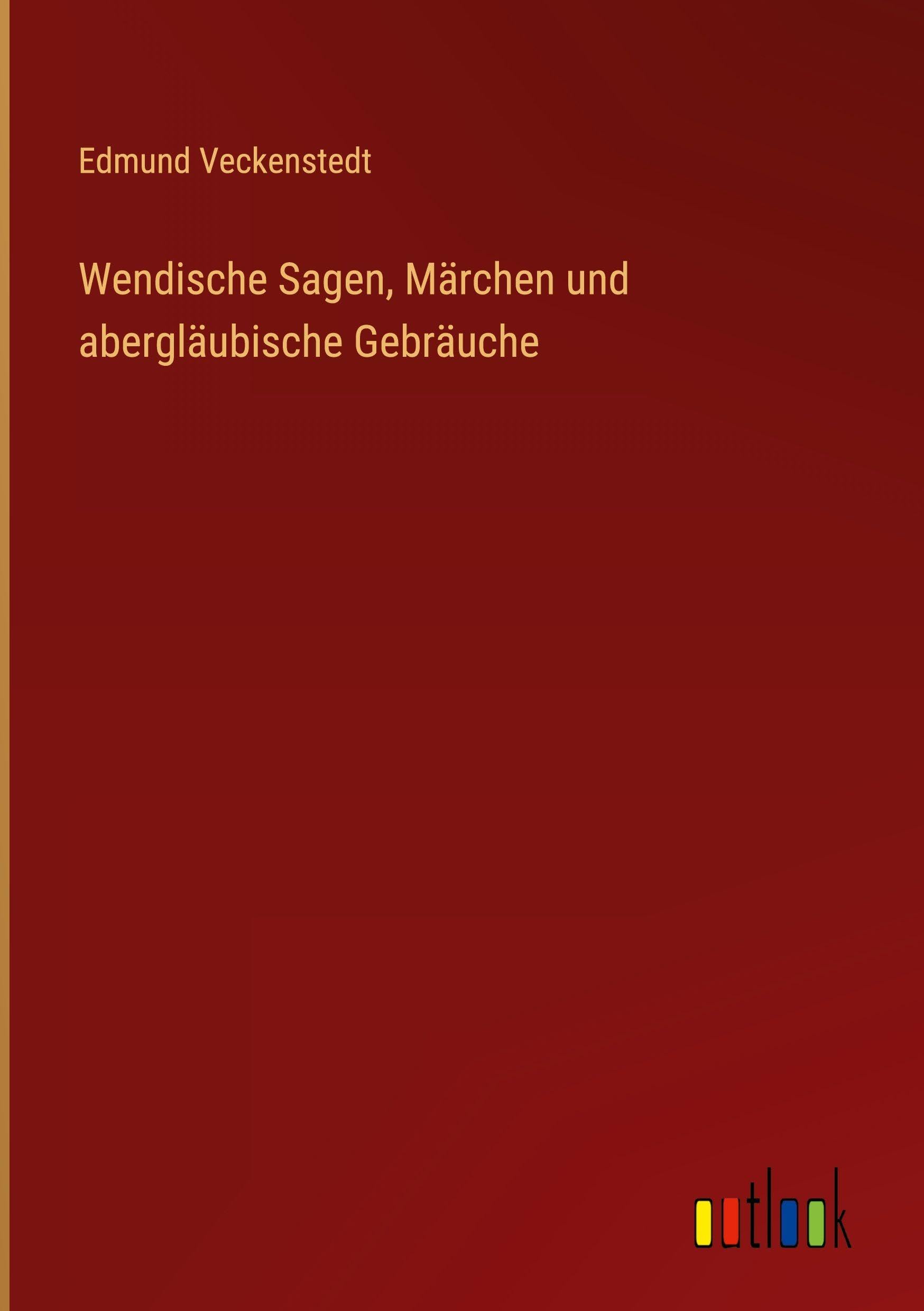 Wendische Sagen, Märchen und abergläubische Gebräuche Classics