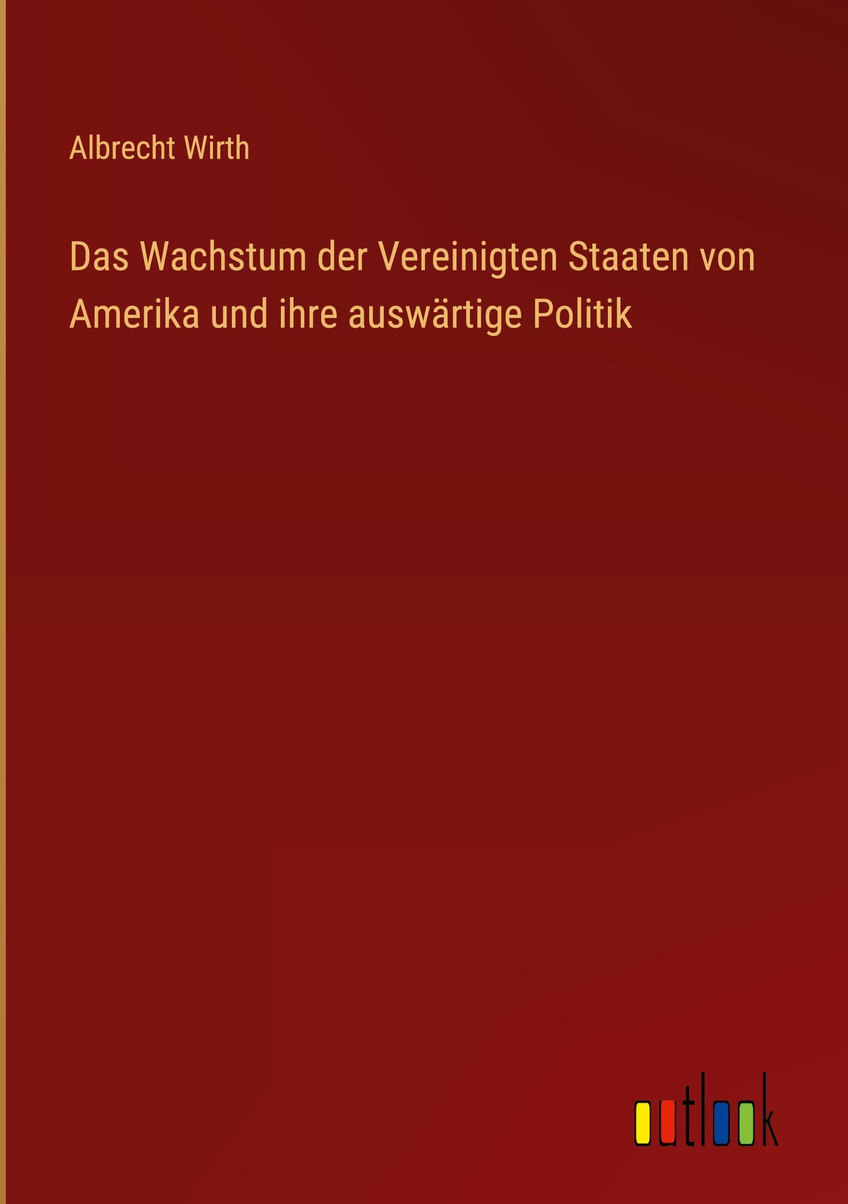 Das Wachstum der Vereinigten Staaten von Amerika und ihre auswärtige Politik Classics