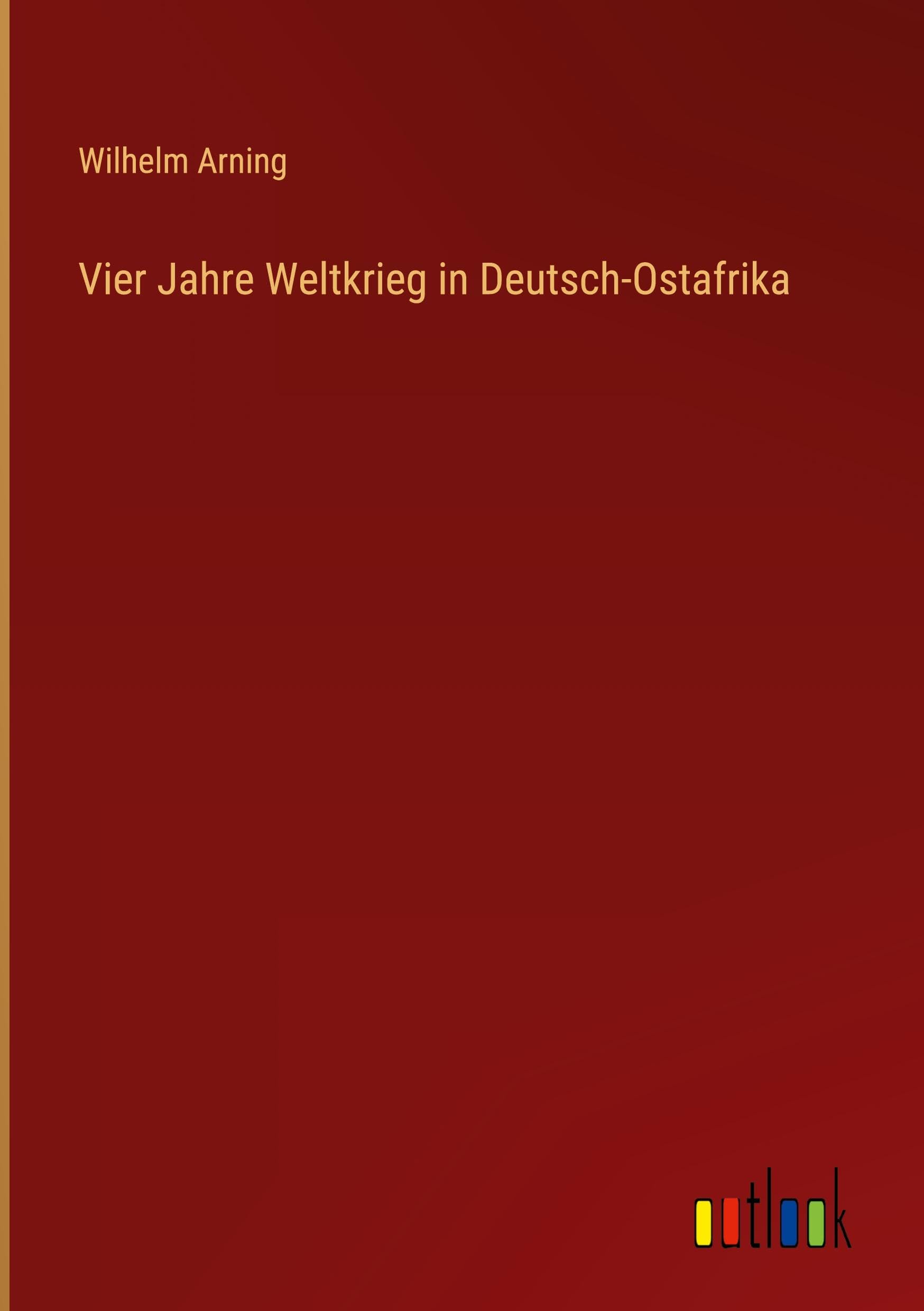 Vier Jahre Weltkrieg in Deutsch-Ostafrika Classics