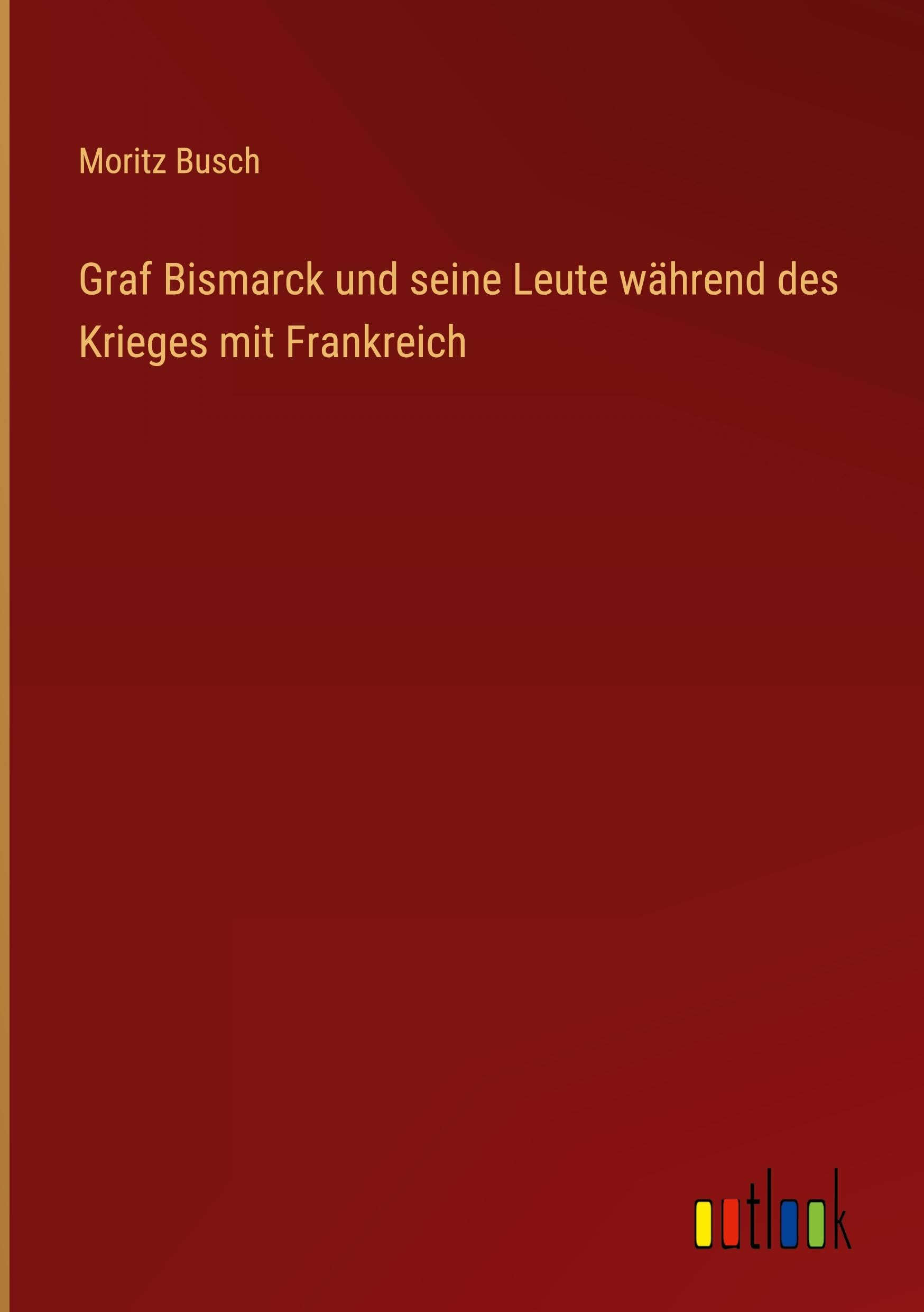 Graf Bismarck und seine Leute während des Krieges mit Frankreich Classics