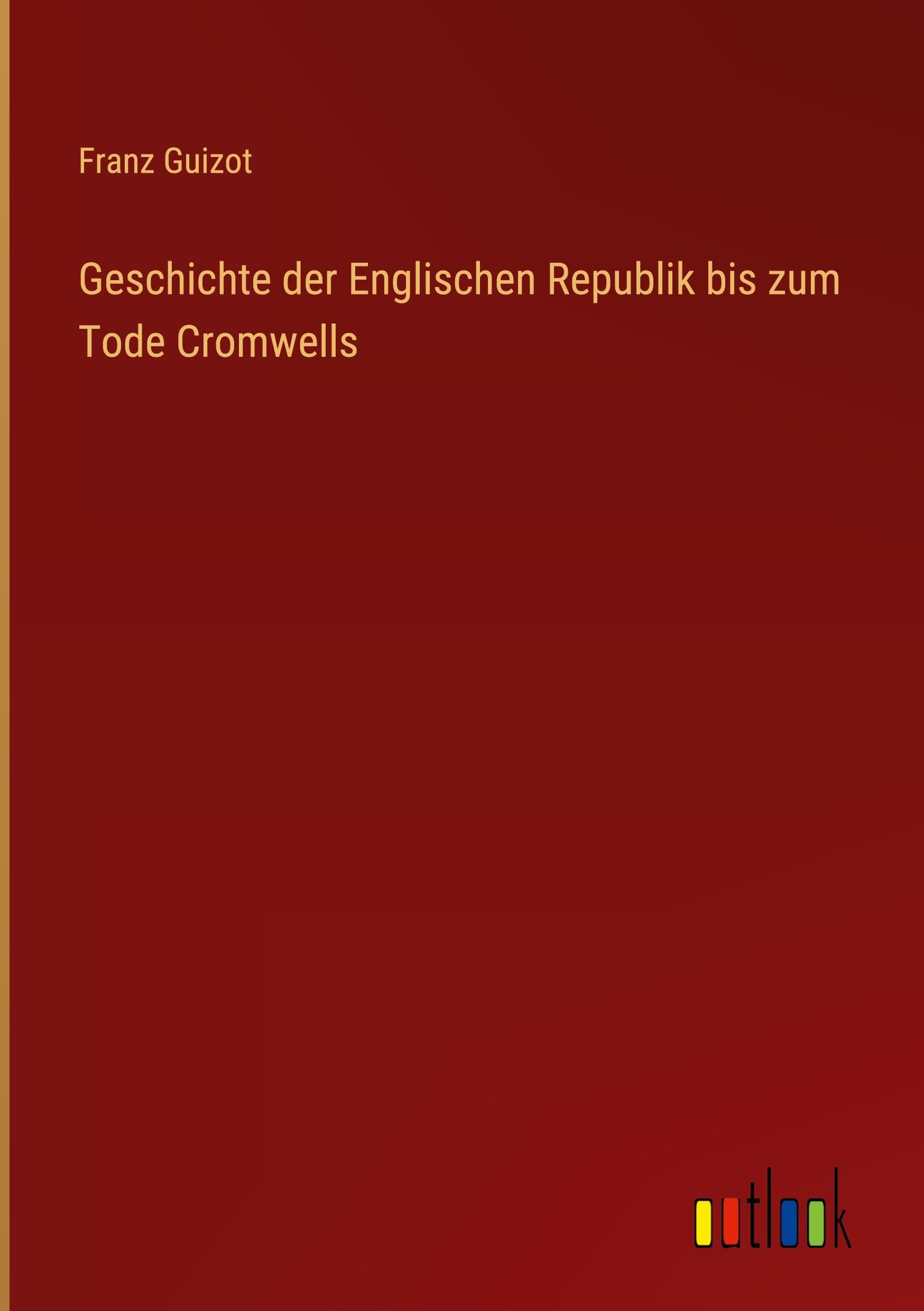 Geschichte der Englischen Republik bis zum Tode Cromwells Classics