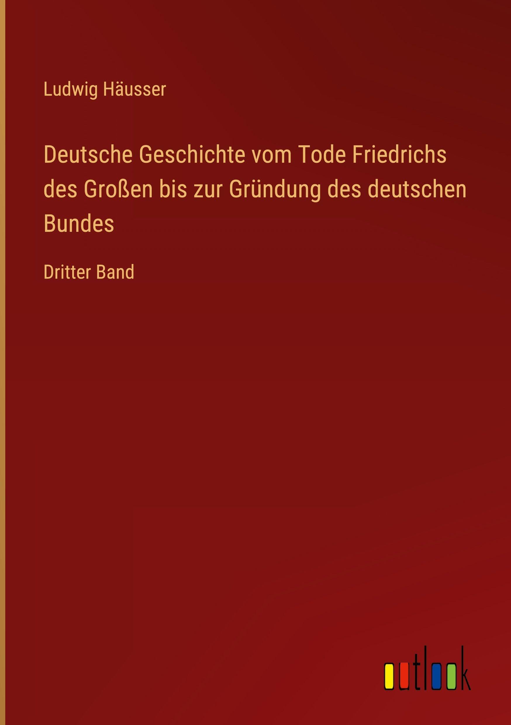 Deutsche Geschichte vom Tode Friedrichs des Großen bis zur Gründung des deutschen Bundes Classics