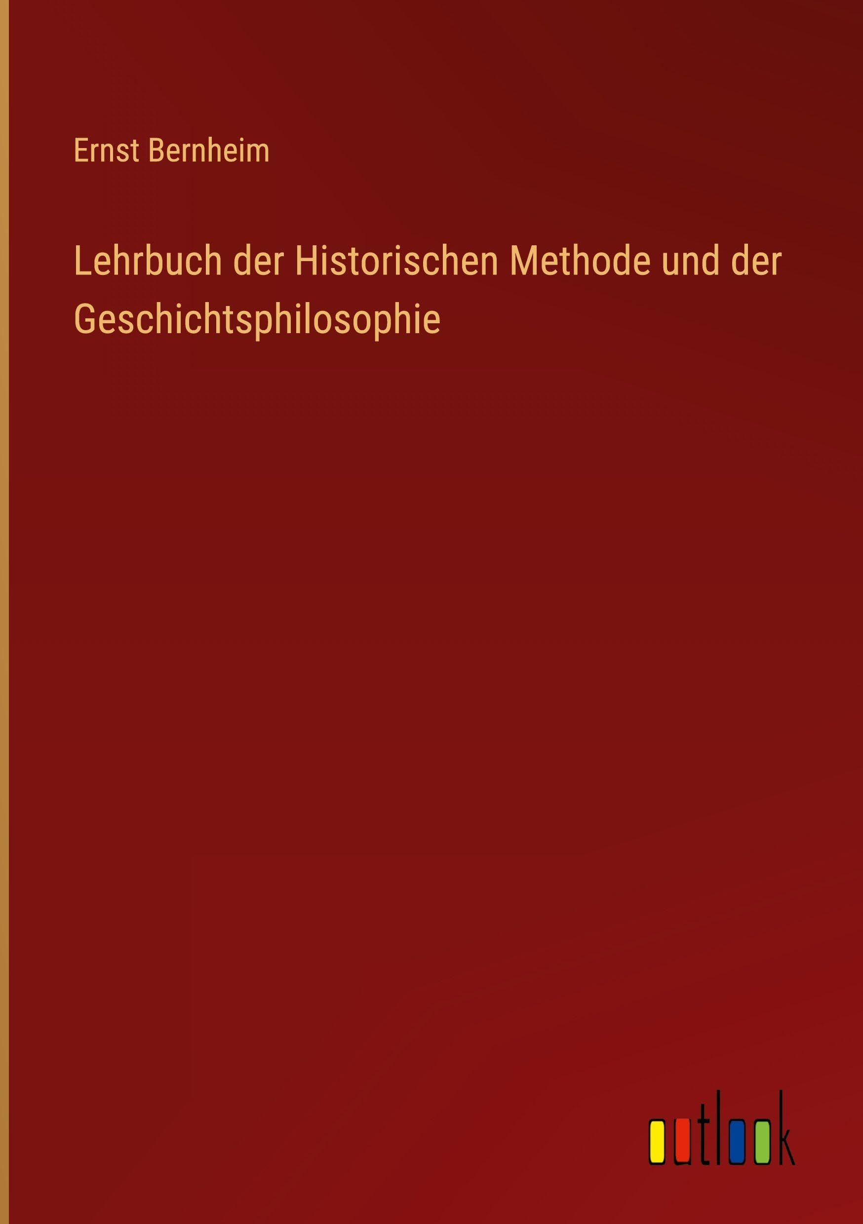 Lehrbuch der Historischen Methode und der Geschichtsphilosophie Classics