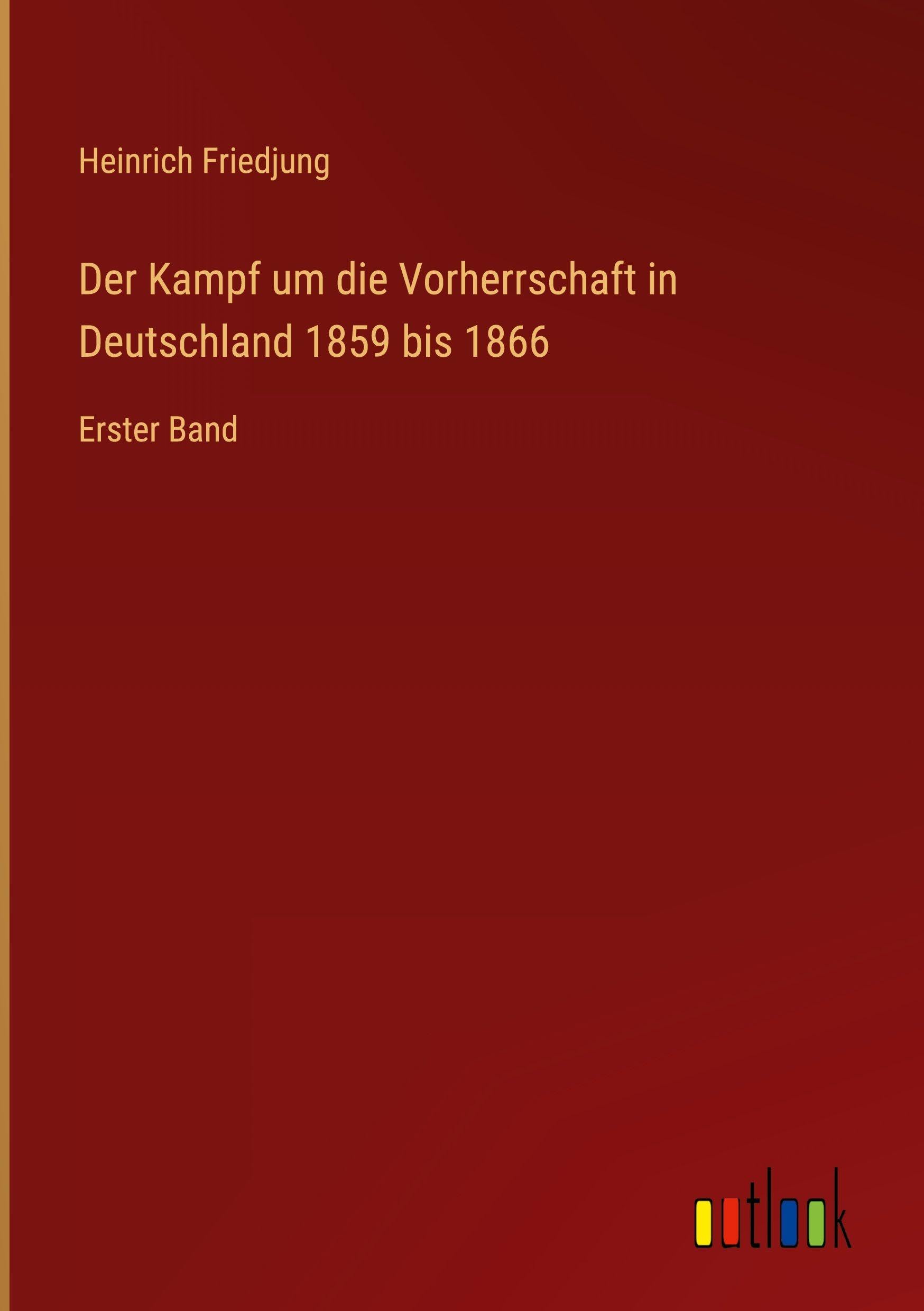 Der Kampf um die Vorherrschaft in Deutschland 1859 bis 1866 Classics