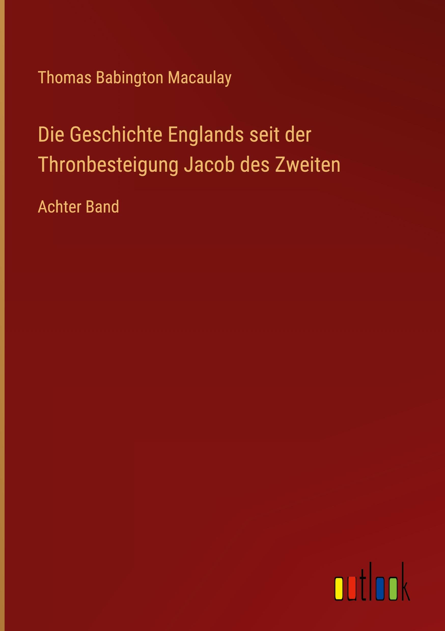 Die Geschichte Englands seit der Thronbesteigung Jacob des Zweiten Classics