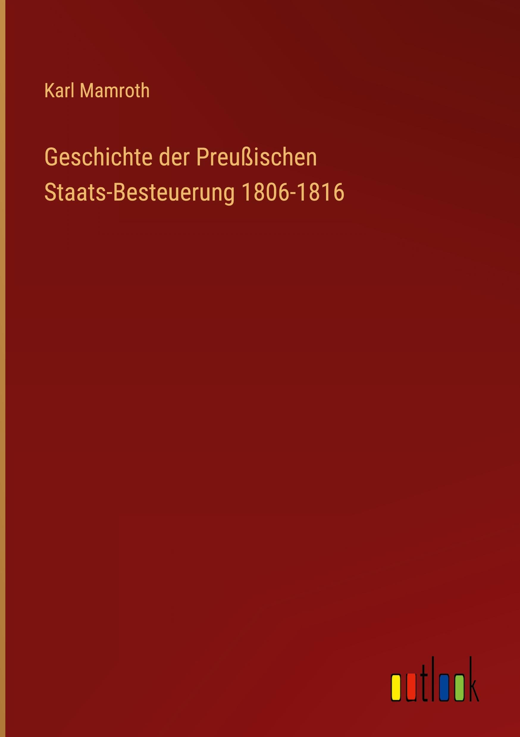 Geschichte der Preußischen Staats-Besteuerung 1806-1816 Classics