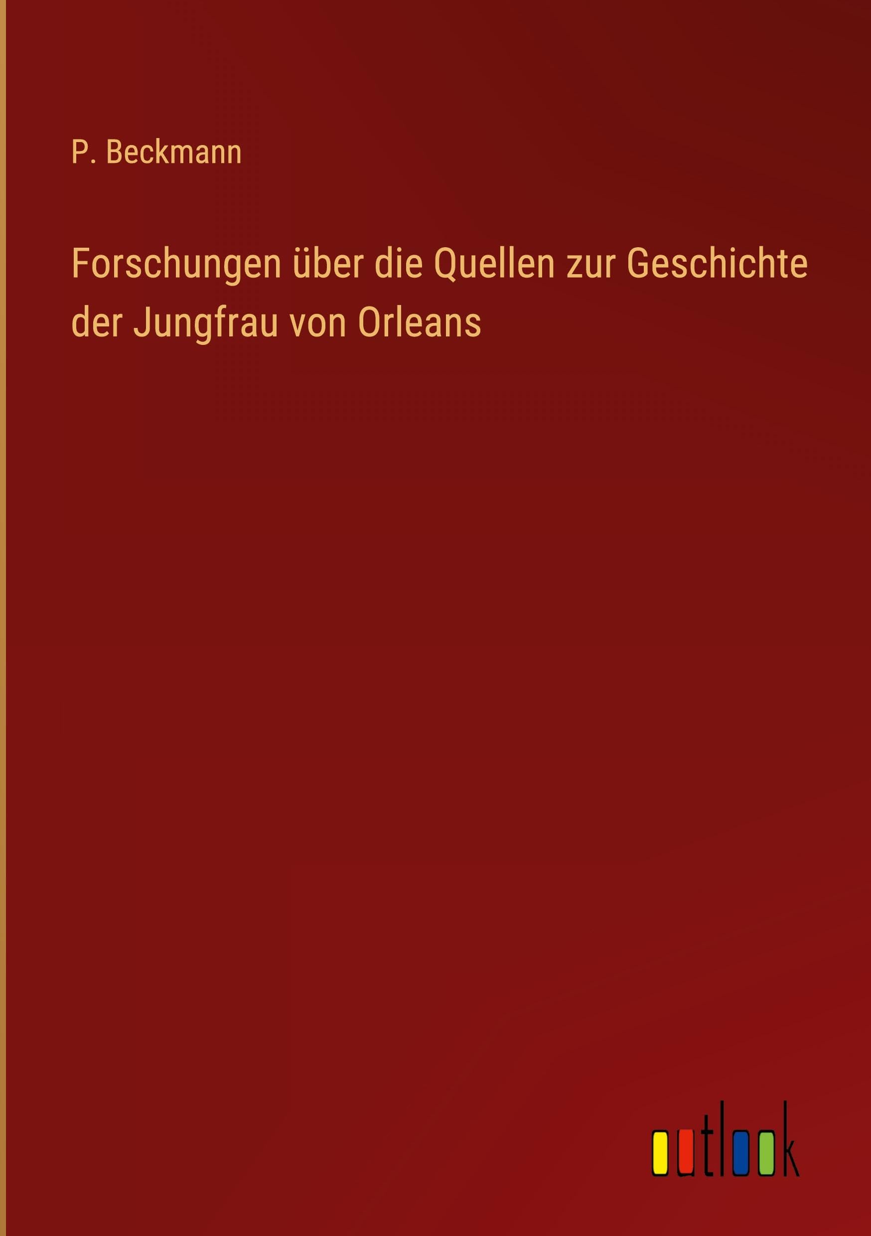 Forschungen über die Quellen zur Geschichte der Jungfrau von Orleans Classics