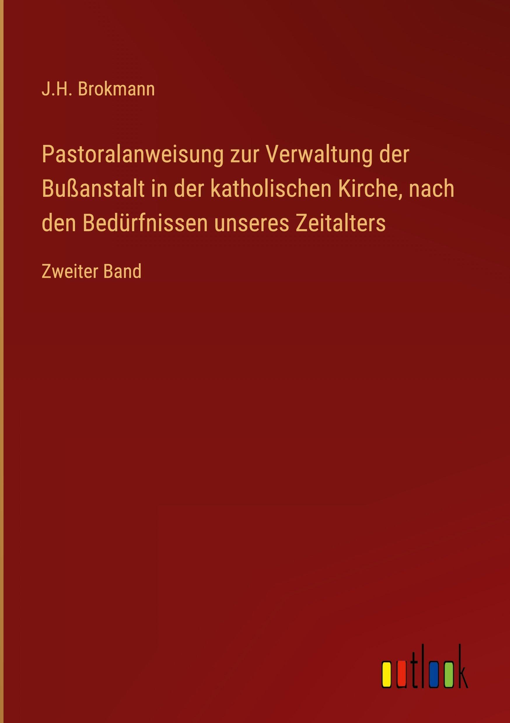 Pastoralanweisung zur Verwaltung der Bußanstalt in der katholischen Kirche, nach den Bedürfnissen unseres Zeitalters Classics