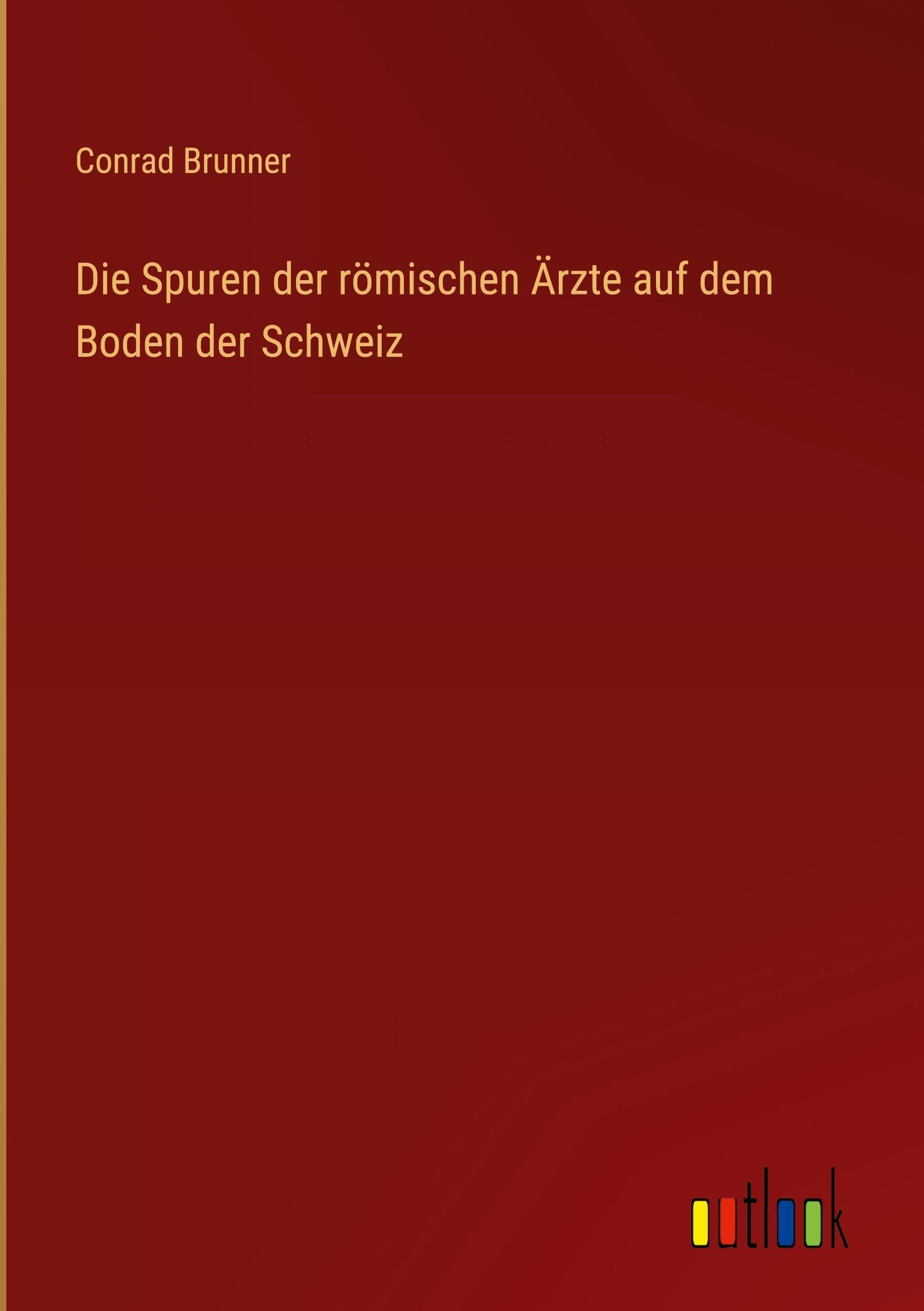 Die Spuren der römischen Ärzte auf dem Boden der Schweiz Classics