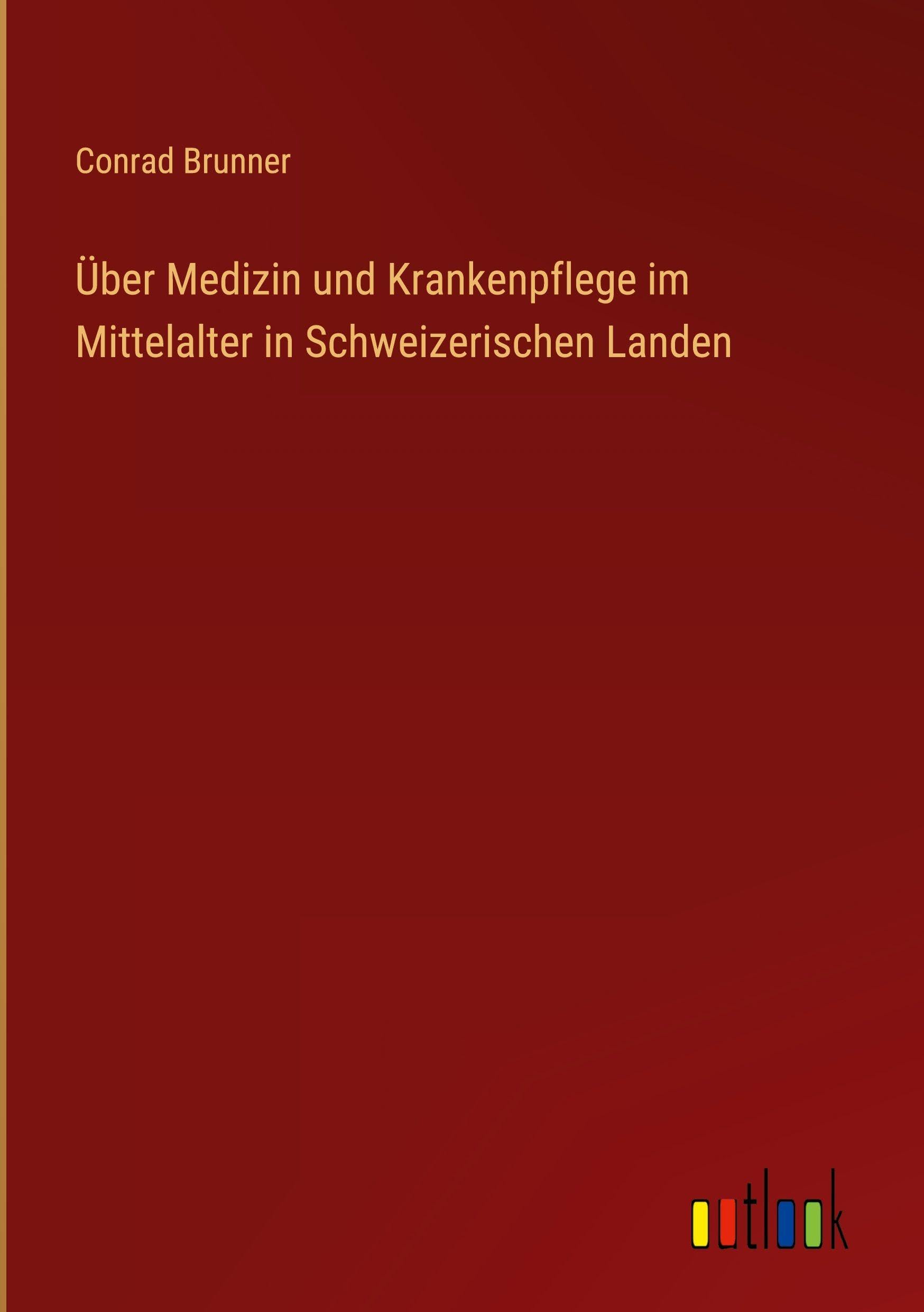 Über Medizin und Krankenpflege im Mittelalter in Schweizerischen Landen Classics
