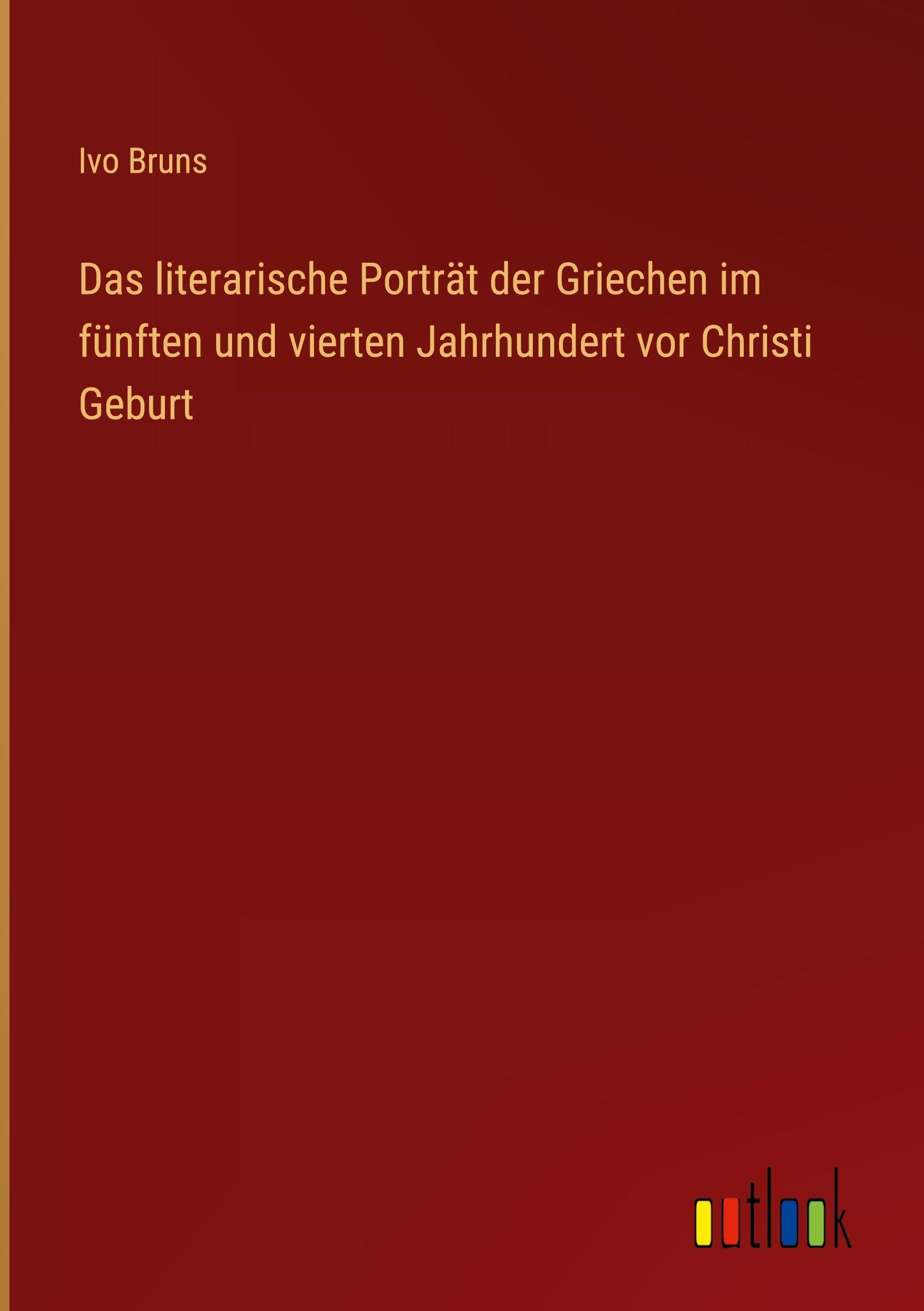 Das literarische Porträt der Griechen im fünften und vierten Jahrhundert vor Christi Geburt Classics