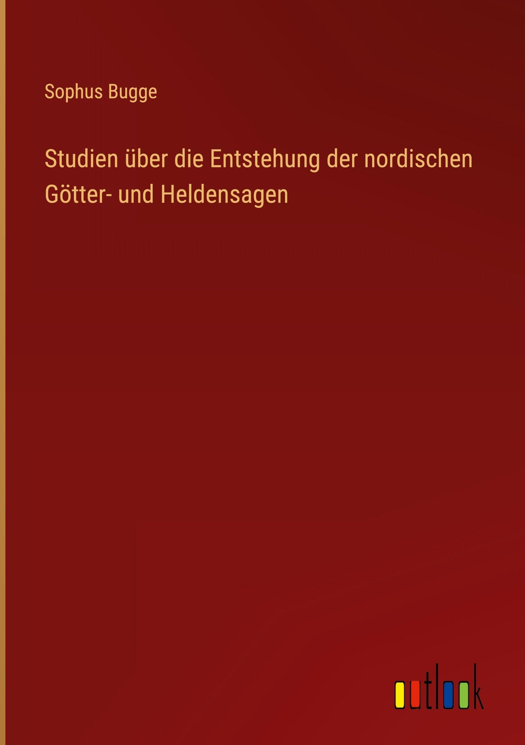 Studien über die Entstehung der nordischen Götter- und Heldensagen Classics