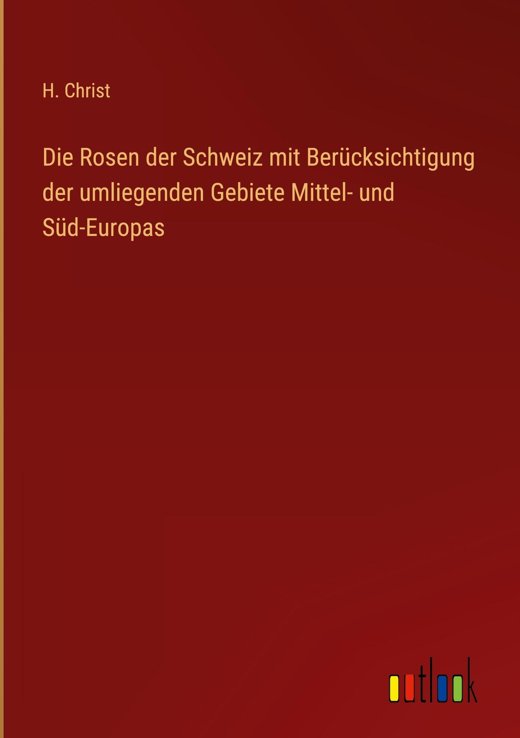 Die Rosen der Schweiz mit Berücksichtigung der umliegenden Gebiete Mittel- und Süd-Europas Classics