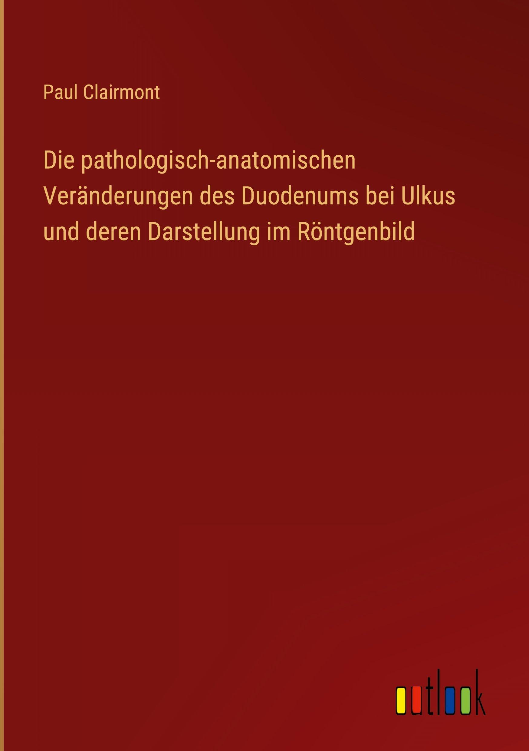 Die pathologisch-anatomischen Veränderungen des Duodenums bei Ulkus und deren Darstellung im Röntgenbild Classics
