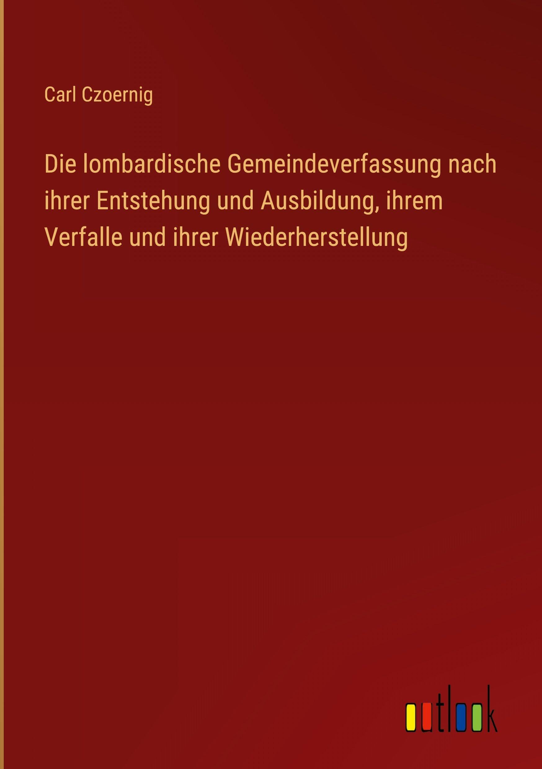 Die lombardische Gemeindeverfassung nach ihrer Entstehung und Ausbildung, ihrem Verfalle und ihrer Wiederherstellung Classics