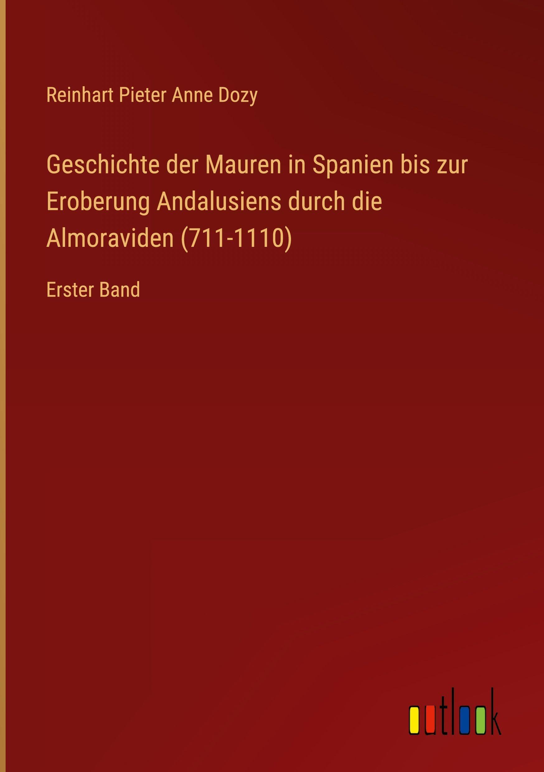 Geschichte der Mauren in Spanien bis zur Eroberung Andalusiens durch die Almoraviden (711-1110) Classics