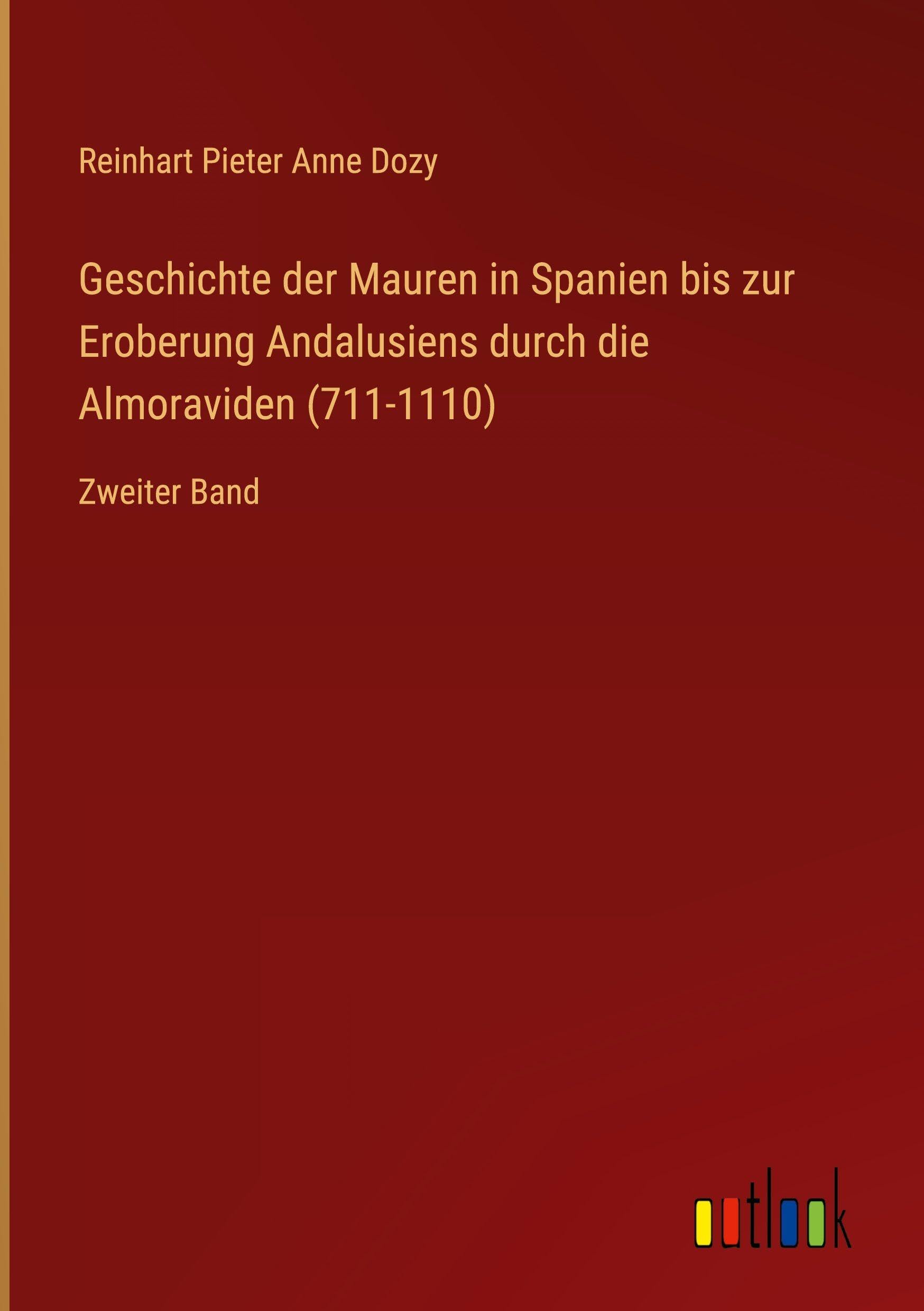 Geschichte der Mauren in Spanien bis zur Eroberung Andalusiens durch die Almoraviden (711-1110) Classics