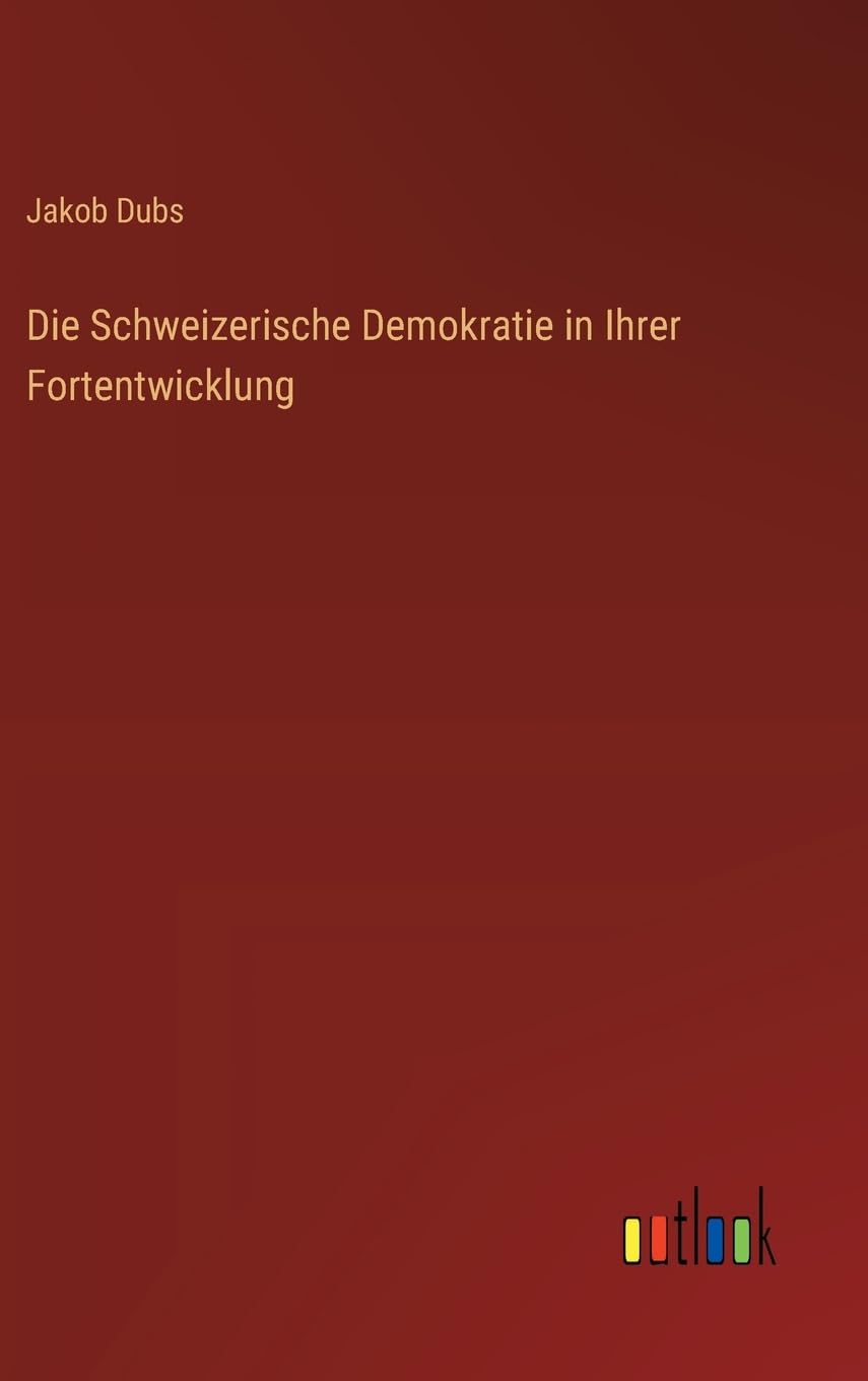 Die Schweizerische Demokratie in Ihrer Fortentwicklung Classics