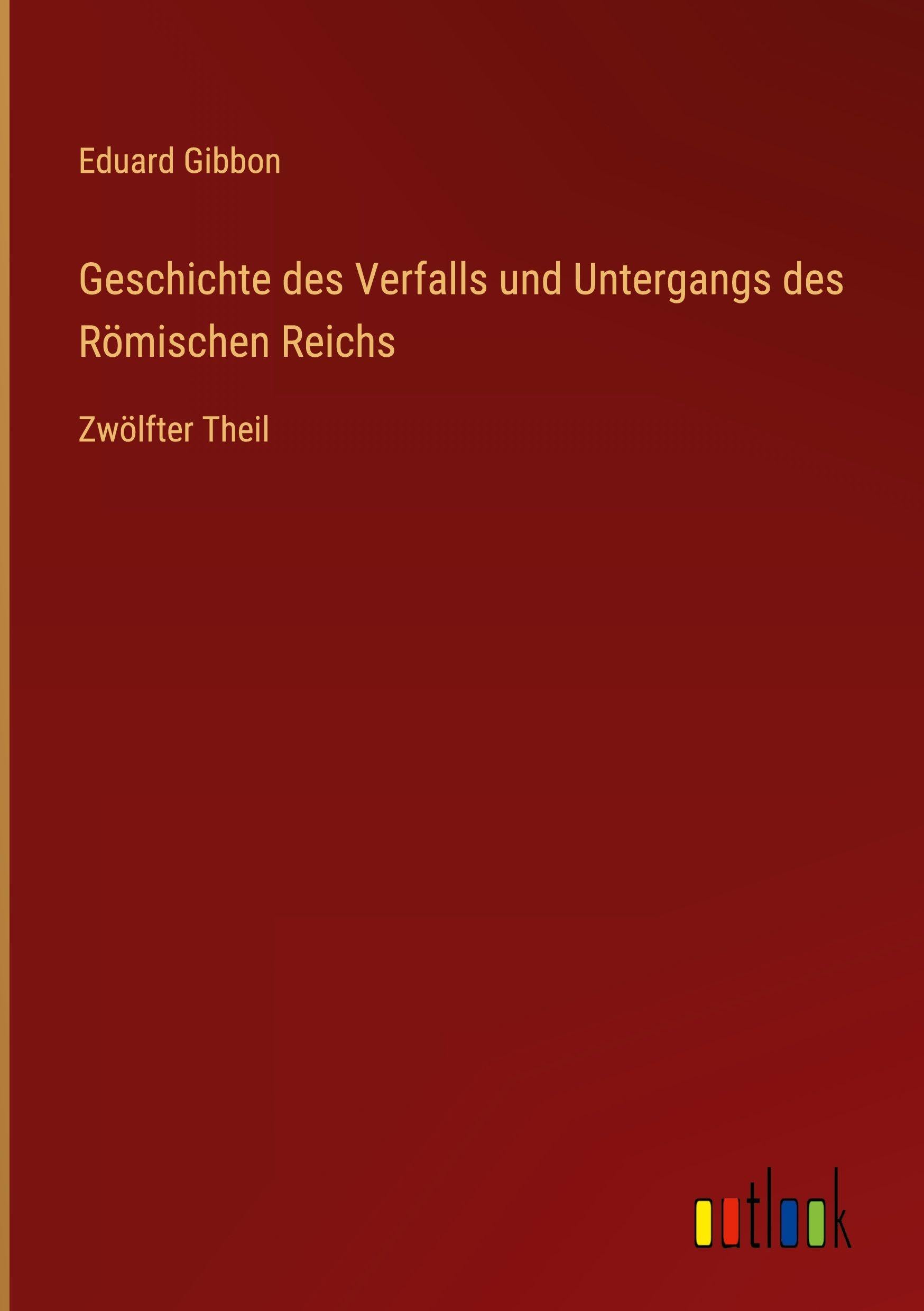 Geschichte des Verfalls und Untergangs des Römischen Reichs Classics