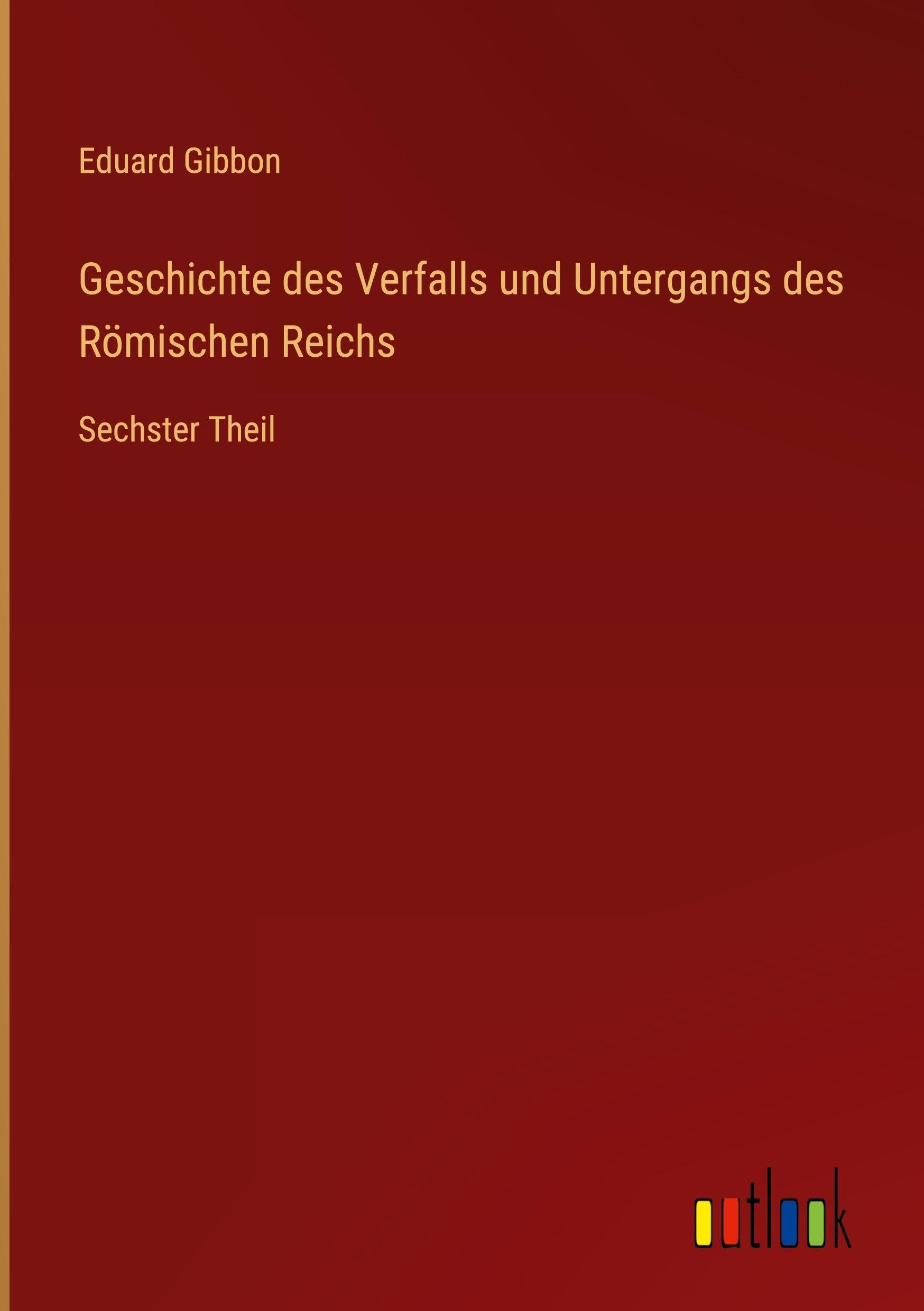 Geschichte des Verfalls und Untergangs des Römischen Reichs Classics